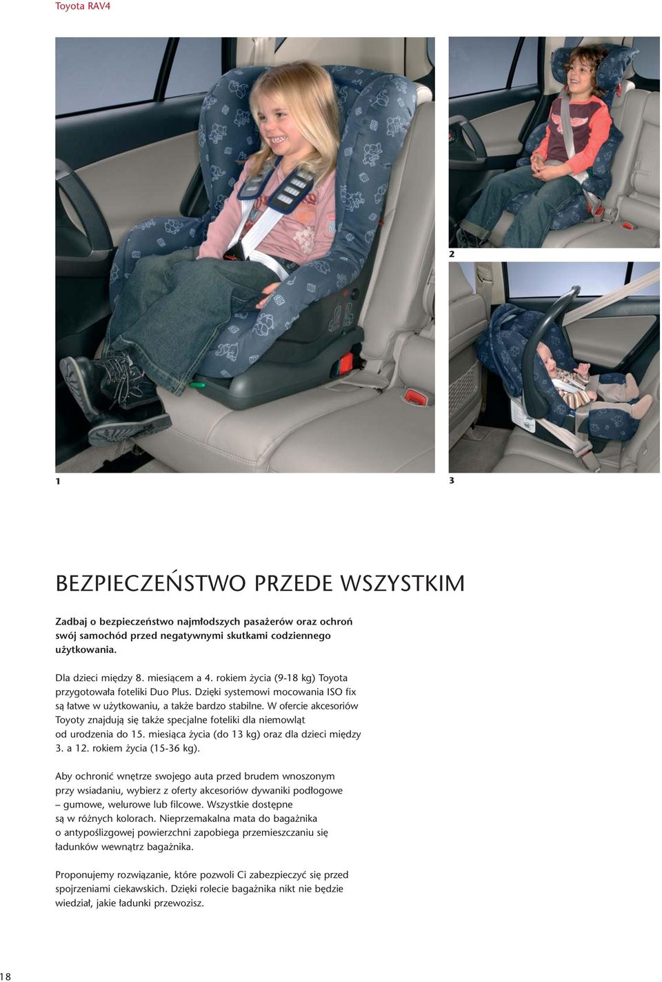 W ofercie akcesoriów Toyoty znajdujà si tak e specjalne foteliki dla niemowlàt od urodzenia do 15. miesiàca ycia (do 13 kg) oraz dla dzieci mi dzy 3. a 12. rokiem ycia (15-36 kg).