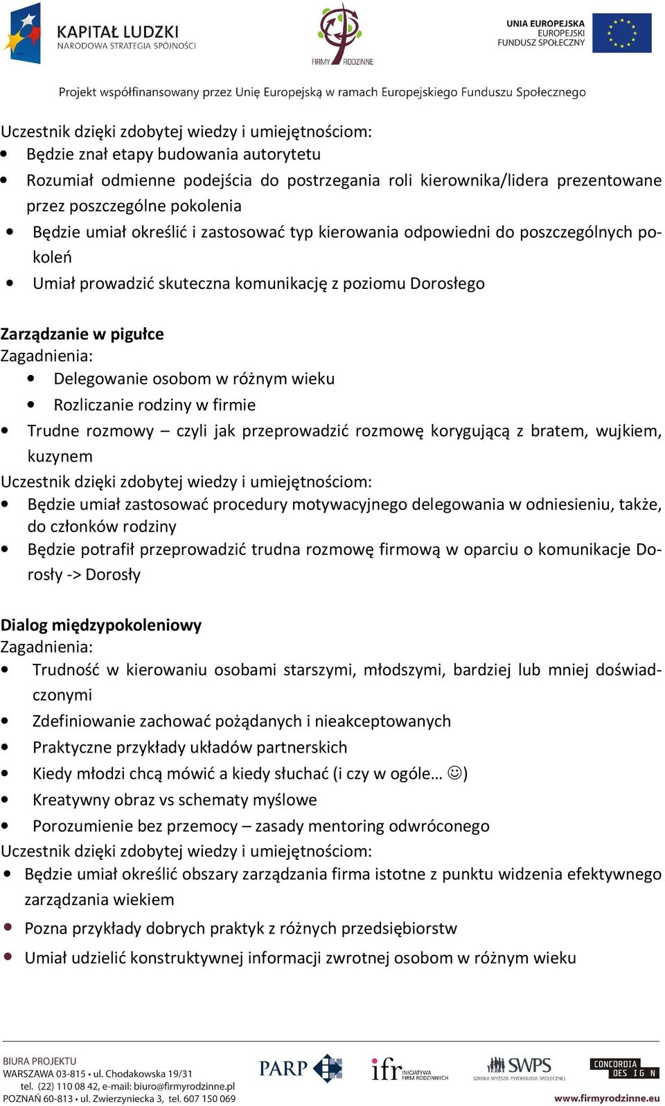 czyli jak przeprowadzić rozmowę korygującą z bratem, wujkiem, kuzynem Będzie umiał zastosować procedury motywacyjnego delegowania w odniesieniu, także, do członków rodziny Będzie potrafił