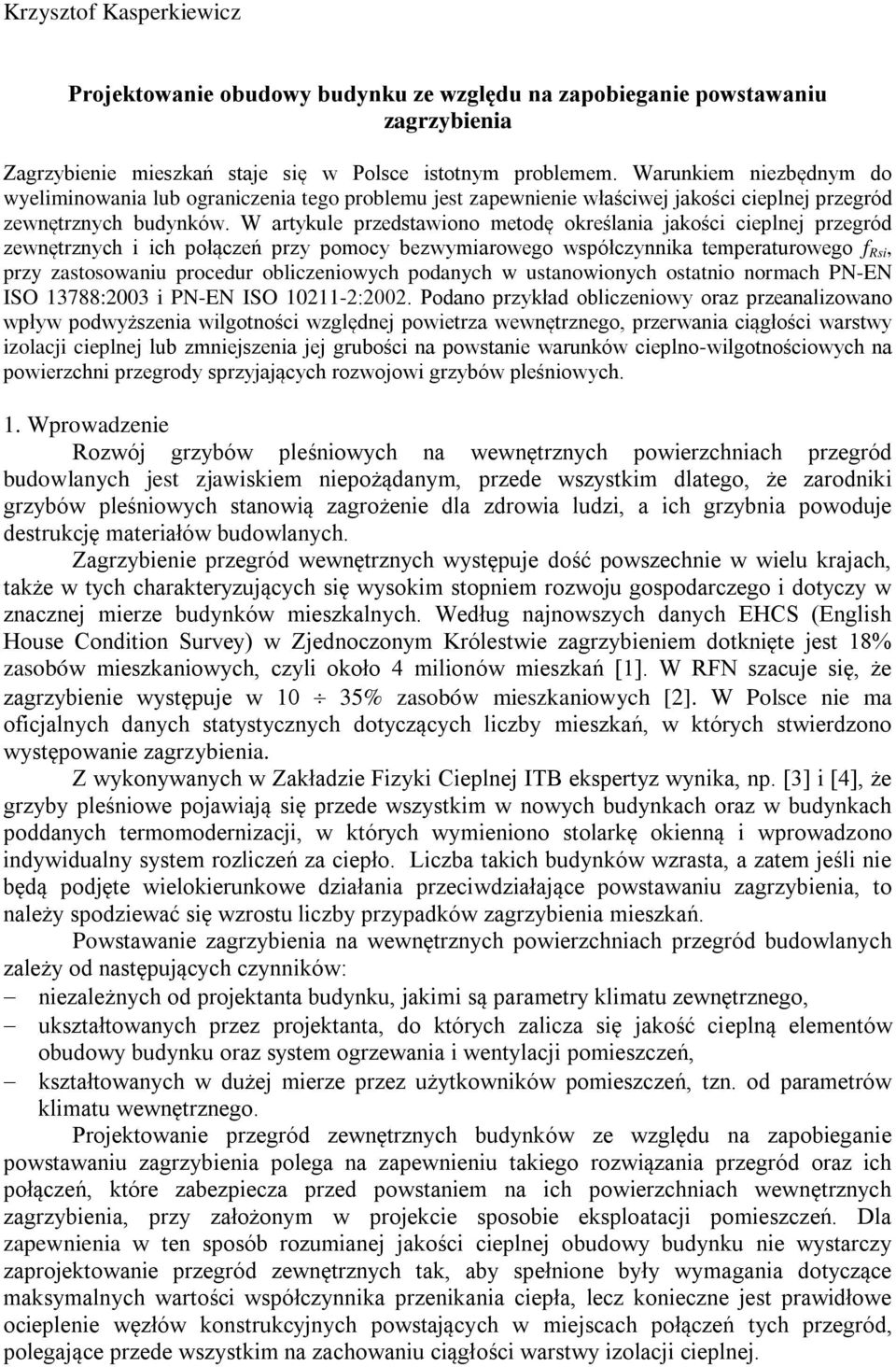 W artykule przedstawiono metodę określania jakości cieplnej przegród zewnętrznych i ich połączeń przy pomocy bezwymiarowego współczynnika temperaturowego f, przy zastosowaniu procedur obliczeniowych