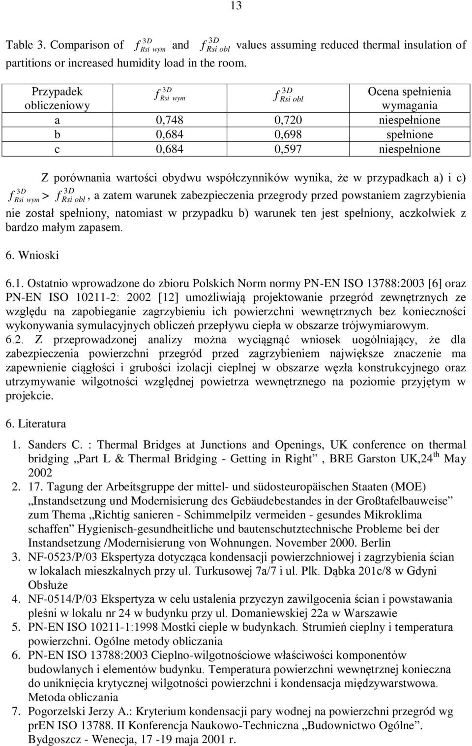 wartości obydwu współczynników wynika, że w przypadkach a) i c) >, a zatem warunek zabezpieczenia przegrody przed powstaniem zagrzybienia wym obl nie został spełniony, natomiast w przypadku b)