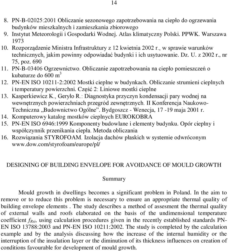 z 2002 r., nr 75, poz. 690 11. PN-B-03406 Ogrzewnictwo. Obliczanie zapotrzebowania na ciepło pomieszczeń o kubaturze do 600 m 3 12. PN-EN ISO 10211-2:2002 Mostki cieplne w budynkach.
