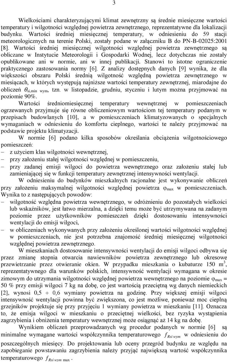 Wartości średniej miesięcznej wilgotności względnej powietrza zewnętrznego są obliczane w Instytucie Meteorologii i Gospodarki Wodnej, lecz dotychczas nie zostały opublikowane ani w normie, ani w