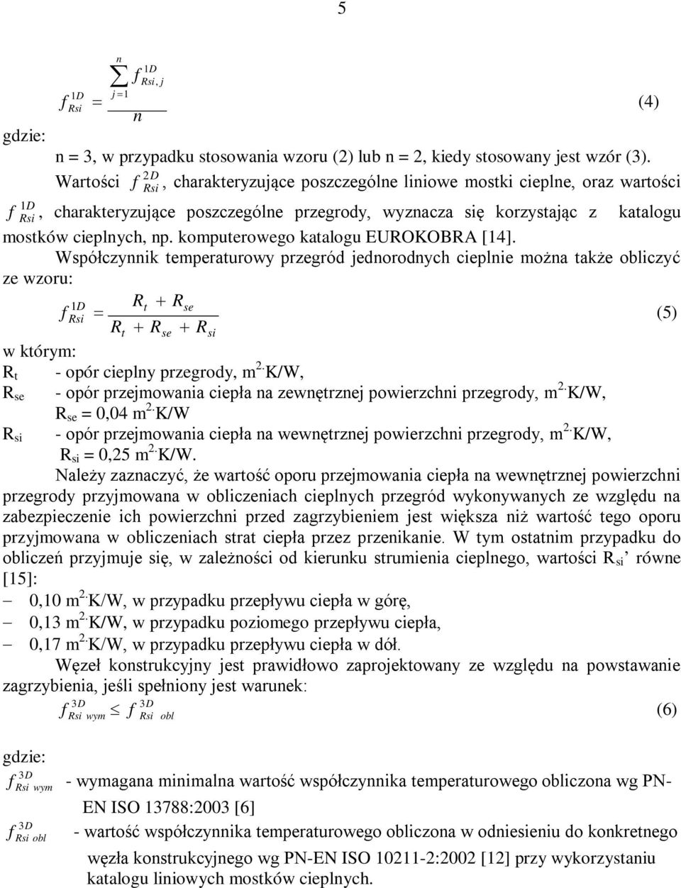 komputerowego katalogu EUROKOBRA [14]. Współczynnik temperaturowy przegród jednorodnych cieplnie można także obliczyć ze wzoru: 1 Rt Rse f (5) Rt Rse w którym: R t - opór cieplny przegrody, m 2.