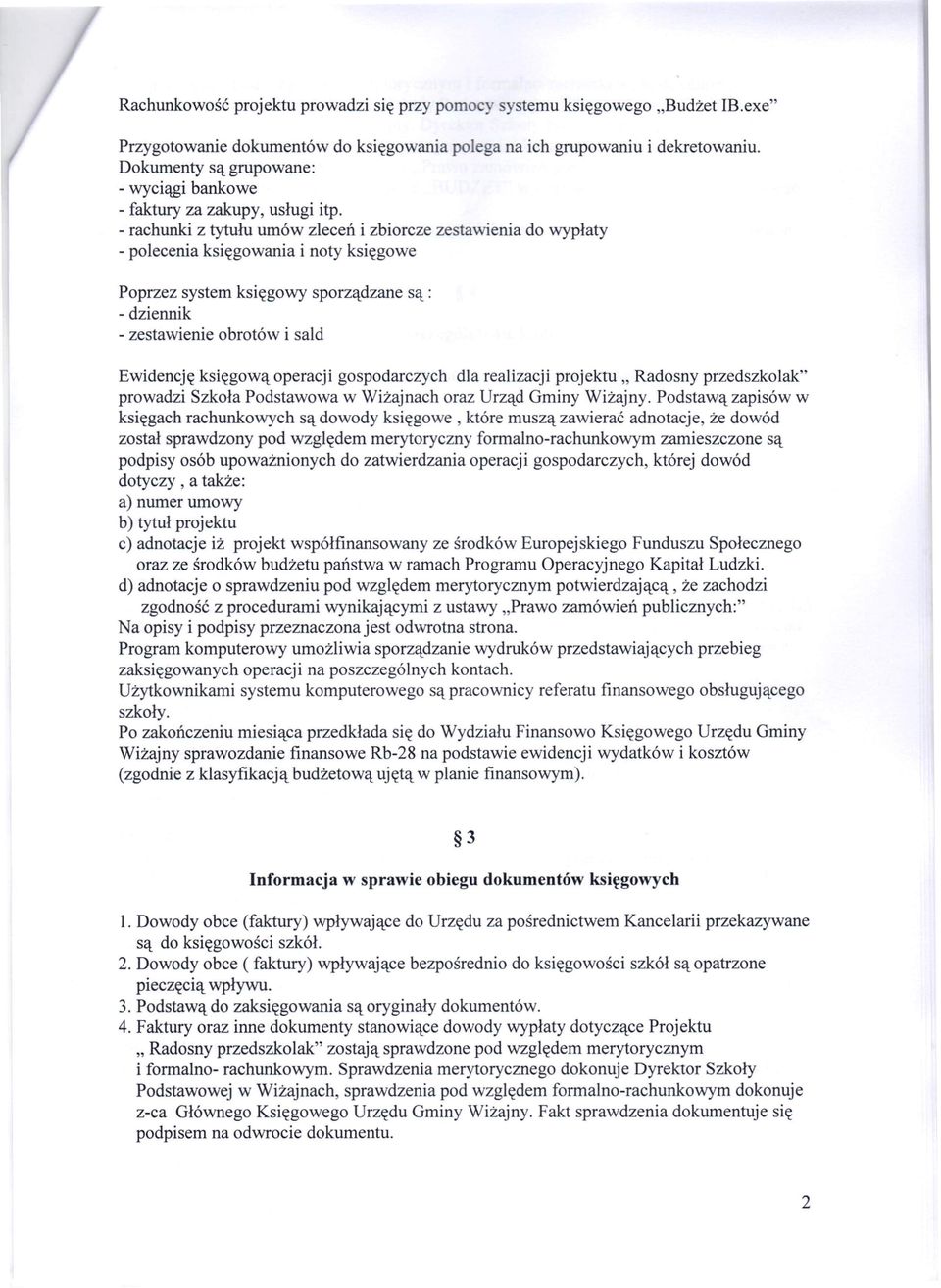 - rachunki z tytułu umów zleceń i zbiorcze zestawienia do wypłaty - polecenia księgowania i noty księgowe Poprzez system księgowy sporządzane są : - dziennik - zestawienie obrotów i sald Ewidencję