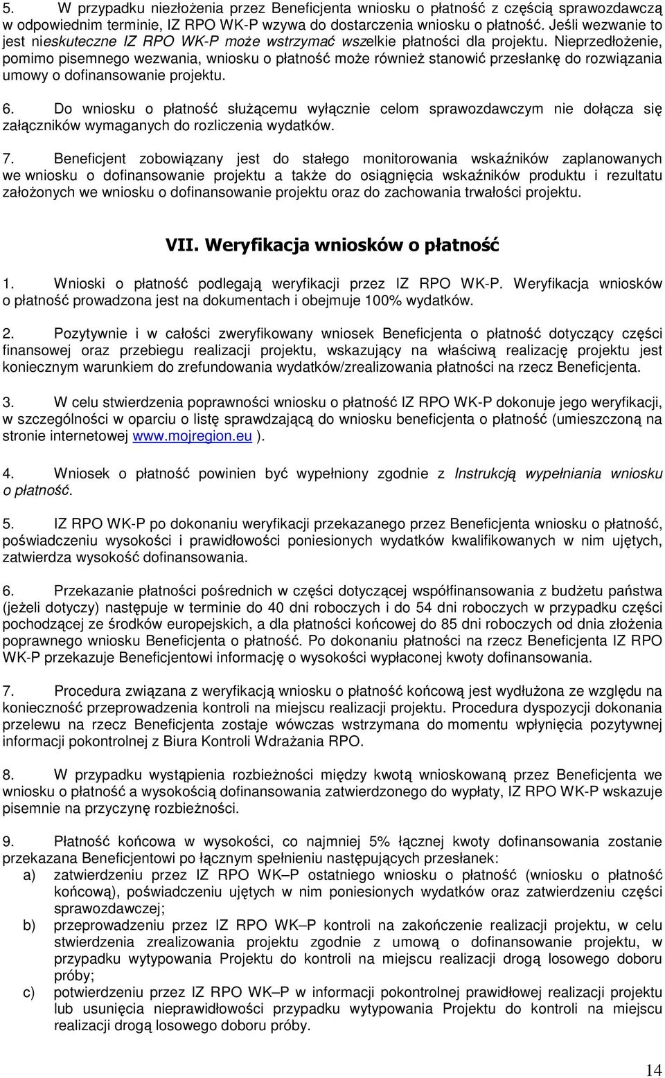 NieprzedłoŜenie, pomimo pisemnego wezwania, wniosku o płatność moŝe równieŝ stanowić przesłankę do rozwiązania umowy o dofinansowanie projektu. 6.