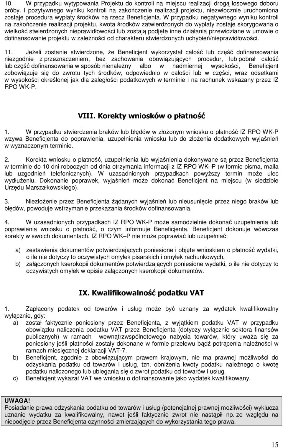 W przypadku negatywnego wyniku kontroli na zakończenie realizacji projektu, kwota środków zatwierdzonych do wypłaty zostaje skorygowana o wielkość stwierdzonych nieprawidłowości lub zostają podjęte