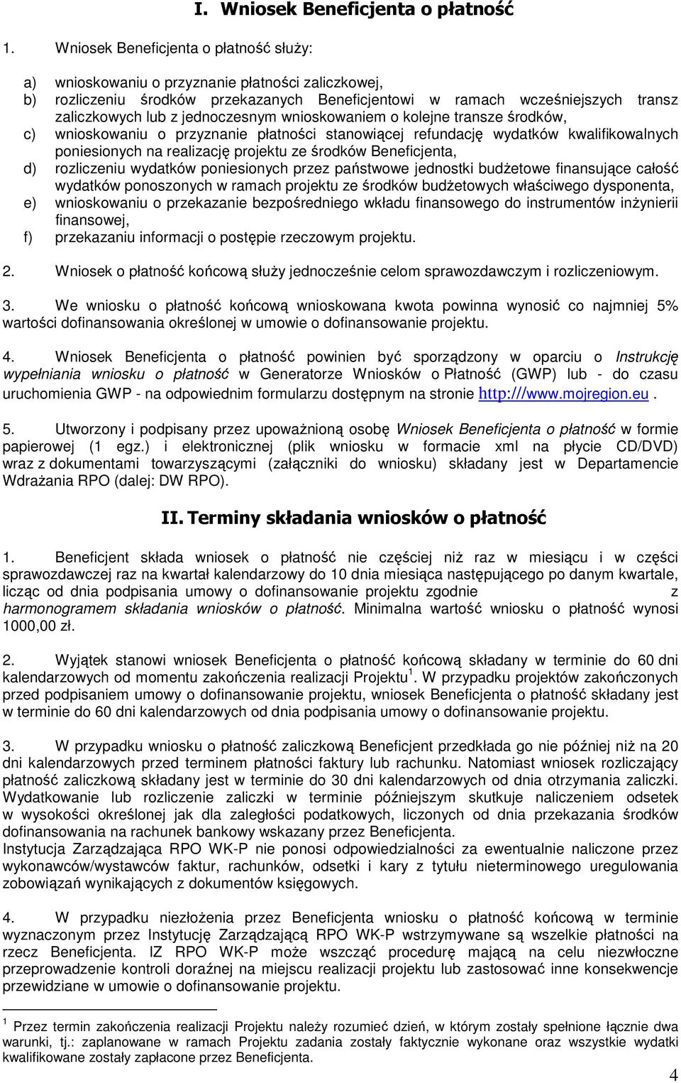 wnioskowaniem o kolejne transze środków, c) wnioskowaniu o przyznanie płatności stanowiącej refundację wydatków kwalifikowalnych poniesionych na realizację projektu ze środków Beneficjenta, d)