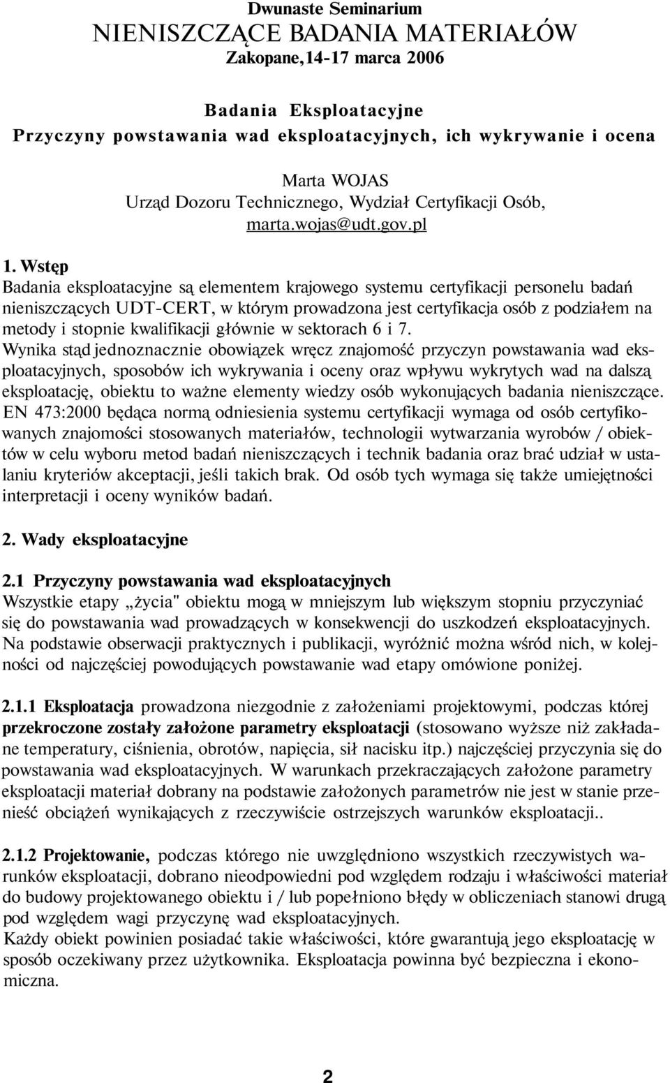 Wstęp Badania eksploatacyjne są elementem krajowego systemu certyfikacji personelu badań nieniszczących UDT-CERT, w którym prowadzona jest certyfikacja osób z podziałem na metody i stopnie