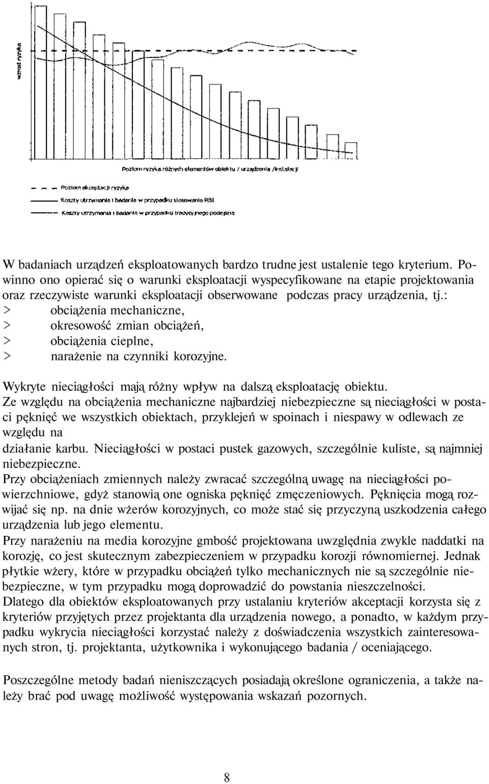 : > obciążenia mechaniczne, > okresowość zmian obciążeń, > obciążenia cieplne, > narażenie na czynniki korozyjne. Wykryte nieciągłości mają różny wpływ na dalszą eksploatację obiektu.