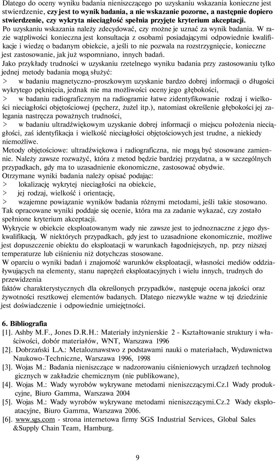 W razie wątpliwości konieczna jest konsultacja z osobami posiadającymi odpowiednie kwalifikacje i wiedzę o badanym obiekcie, a jeśli to nie pozwala na rozstrzygnięcie, konieczne jest zastosowanie,