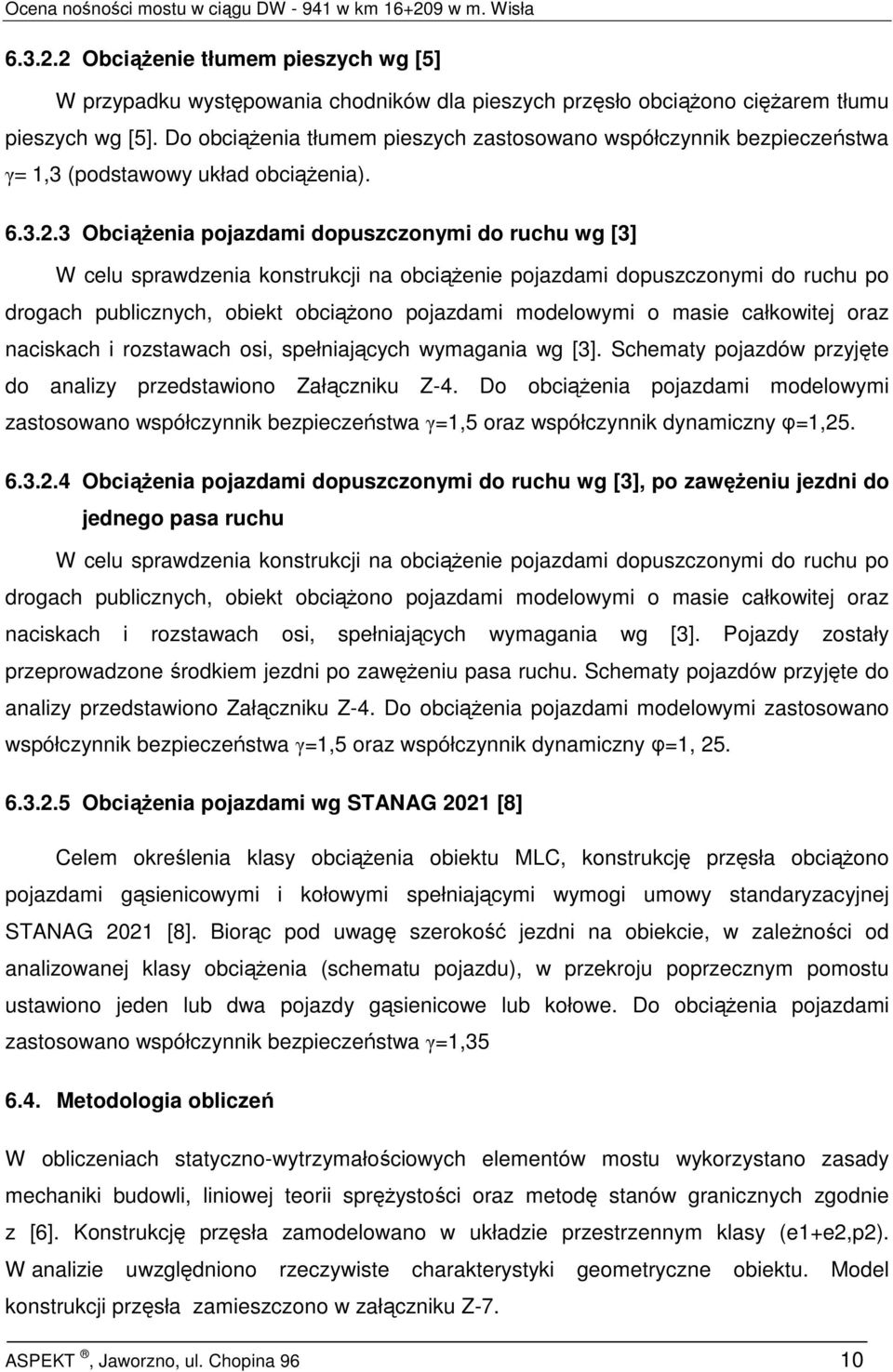 3 ObciąŜenia pojazdami dopuszczonymi do ruchu wg [3] W celu sprawdzenia konstrukcji na obciąŝenie pojazdami dopuszczonymi do ruchu po drogach publicznych, obiekt obciąŝono pojazdami modelowymi o