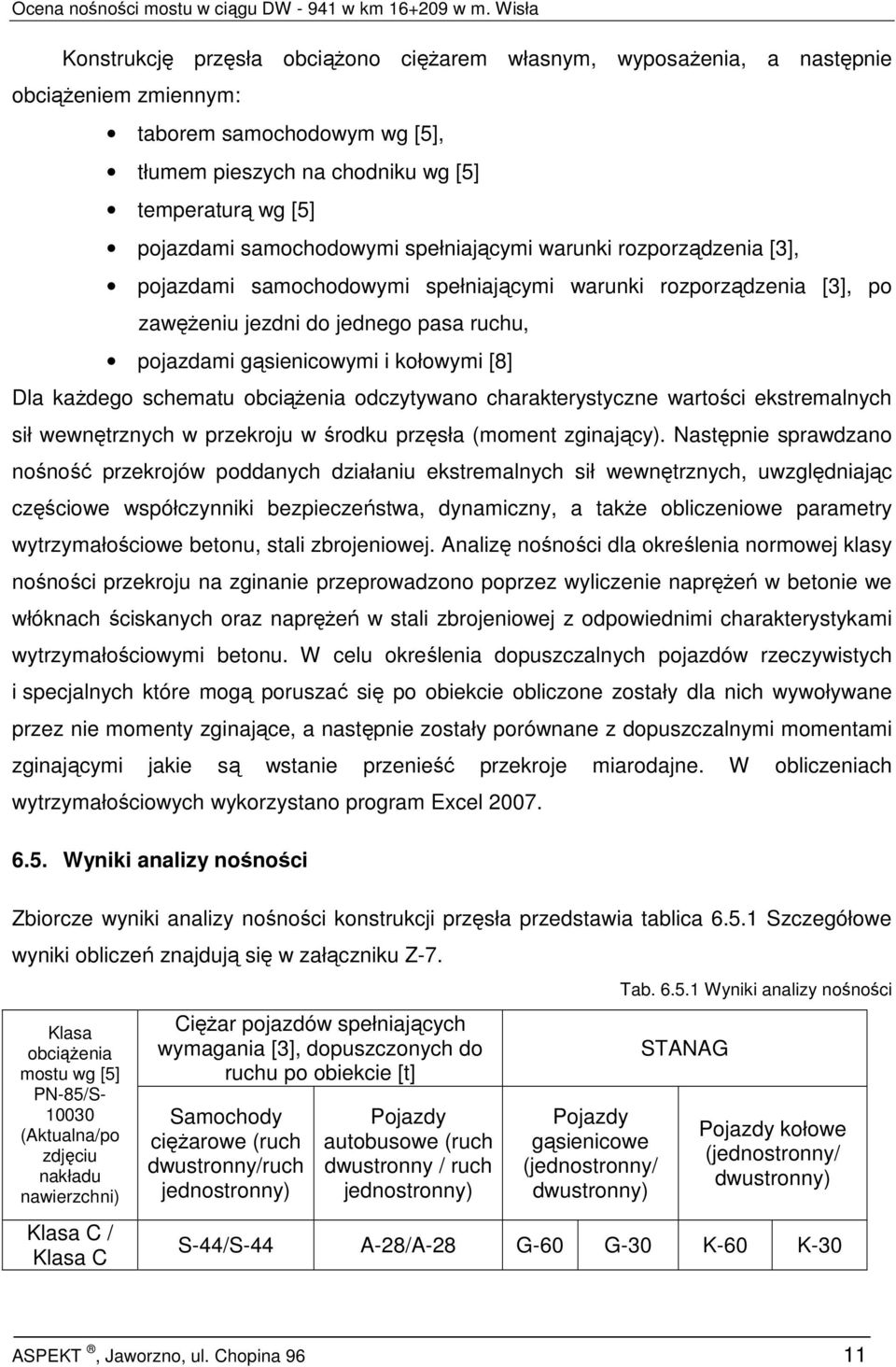 [8] Dla kaŝdego schematu obciąŝenia odczytywano charakterystyczne wartości ekstremalnych sił wewnętrznych w przekroju w środku przęsła (moment zginający).