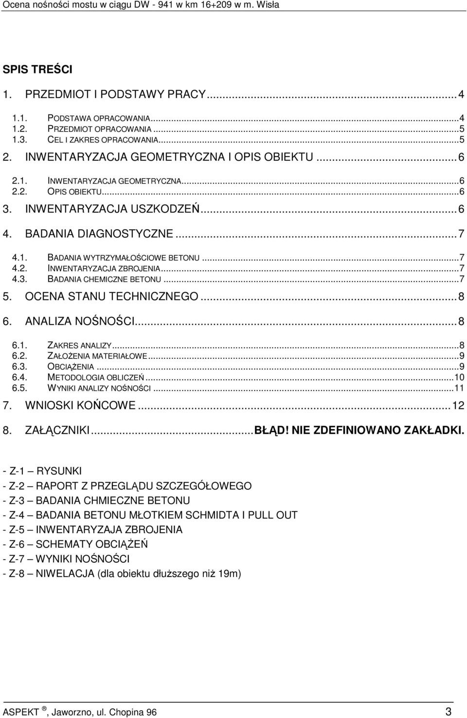 ANALIZA NOŚNOŚCI...8 6.1. ZAKRES ANALIZY...8 6.2. ZAŁOśENIA MATERIAŁOWE...9 6.3. OBCIĄśENIA...9 6.4. METODOLOGIA OBLICZEŃ...10 6.5. WYNIKI ANALIZY NOŚNOŚCI...11 7. WNIOSKI KOŃCOWE...12 8. ZAŁĄCZNIKI.