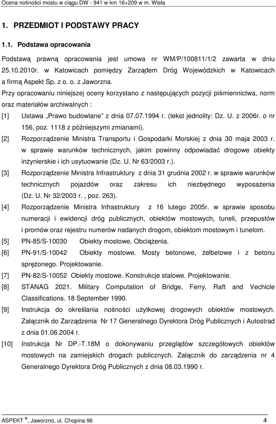 Przy opracowaniu niniejszej oceny korzystano z następujących pozycji piśmiennictwa, norm oraz materiałów archiwalnych : [1] Ustawa Prawo budowlane z dnia 07.07.1994 r. (tekst jednolity: Dz. U. z 2006r.