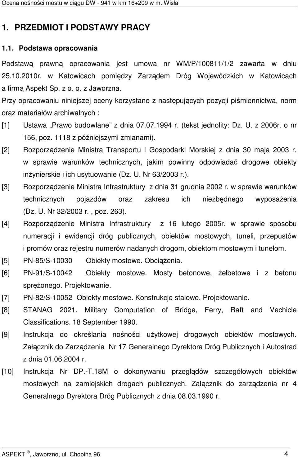 Przy opracowaniu niniejszej oceny korzystano z następujących pozycji piśmiennictwa, norm oraz materiałów archiwalnych : [1] Ustawa Prawo budowlane z dnia 07.07.1994 r. (tekst jednolity: Dz. U. z 2006r.