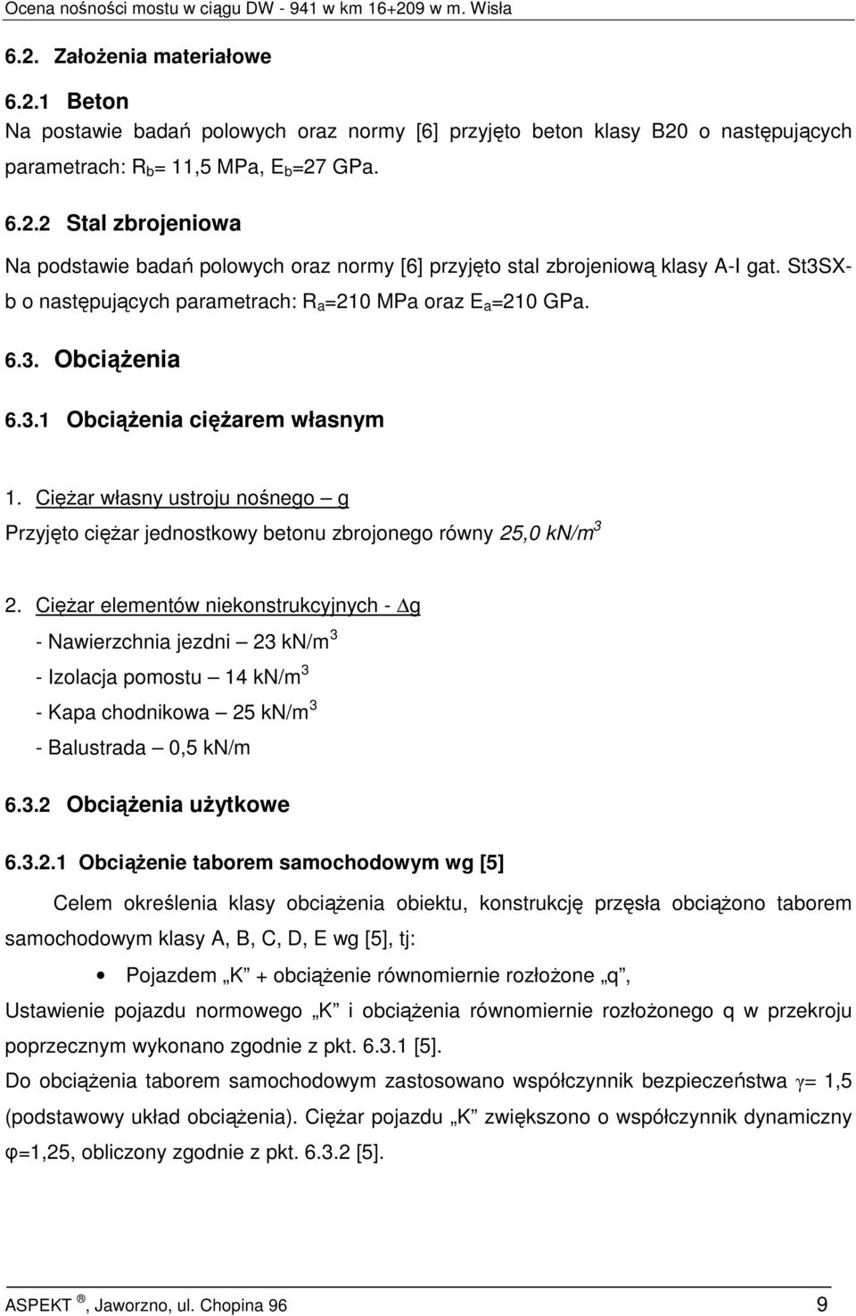 CięŜar własny ustroju nośnego g Przyjęto cięŝar jednostkowy betonu zbrojonego równy 25,0 kn/m 3 2.