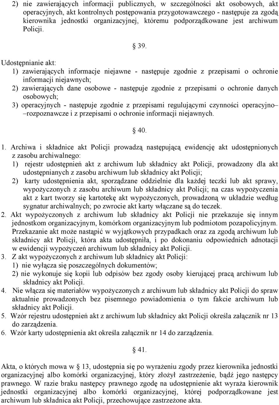 Udostępnianie akt: 1) zawierających informacje niejawne - następuje zgodnie z przepisami o ochronie informacji niejawnych; 2) zawierających dane osobowe - następuje zgodnie z przepisami o ochronie