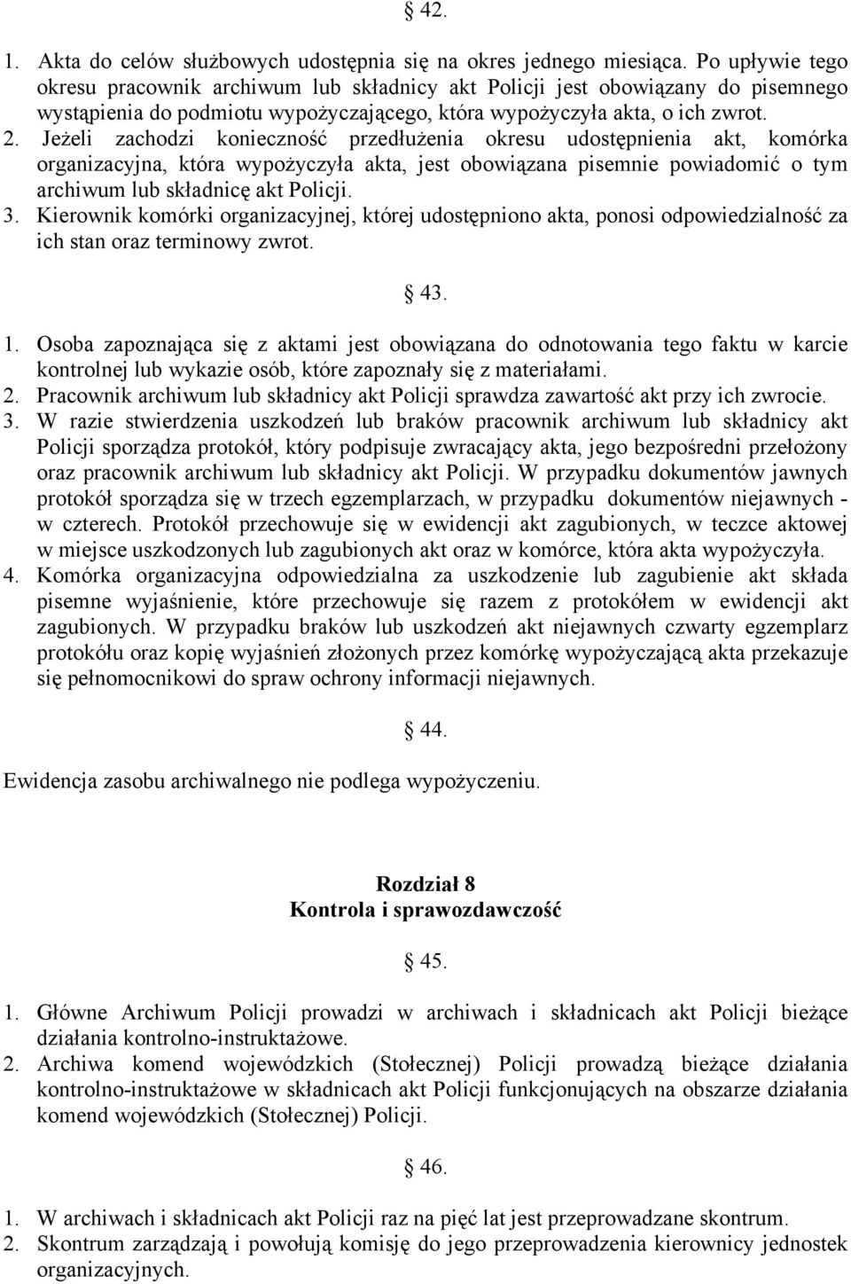 Jeżeli zachodzi konieczność przedłużenia okresu udostępnienia akt, komórka organizacyjna, która wypożyczyła akta, jest obowiązana pisemnie powiadomić o tym archiwum lub składnicę akt Policji. 3.