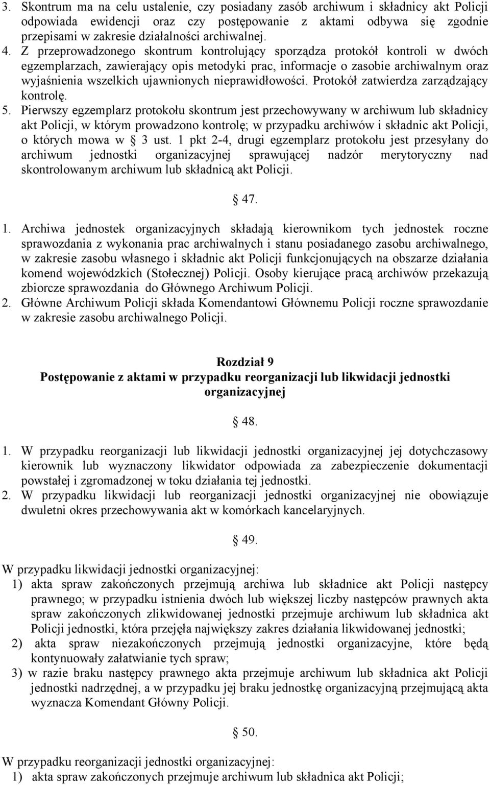 Z przeprowadzonego skontrum kontrolujący sporządza protokół kontroli w dwóch egzemplarzach, zawierający opis metodyki prac, informacje o zasobie archiwalnym oraz wyjaśnienia wszelkich ujawnionych