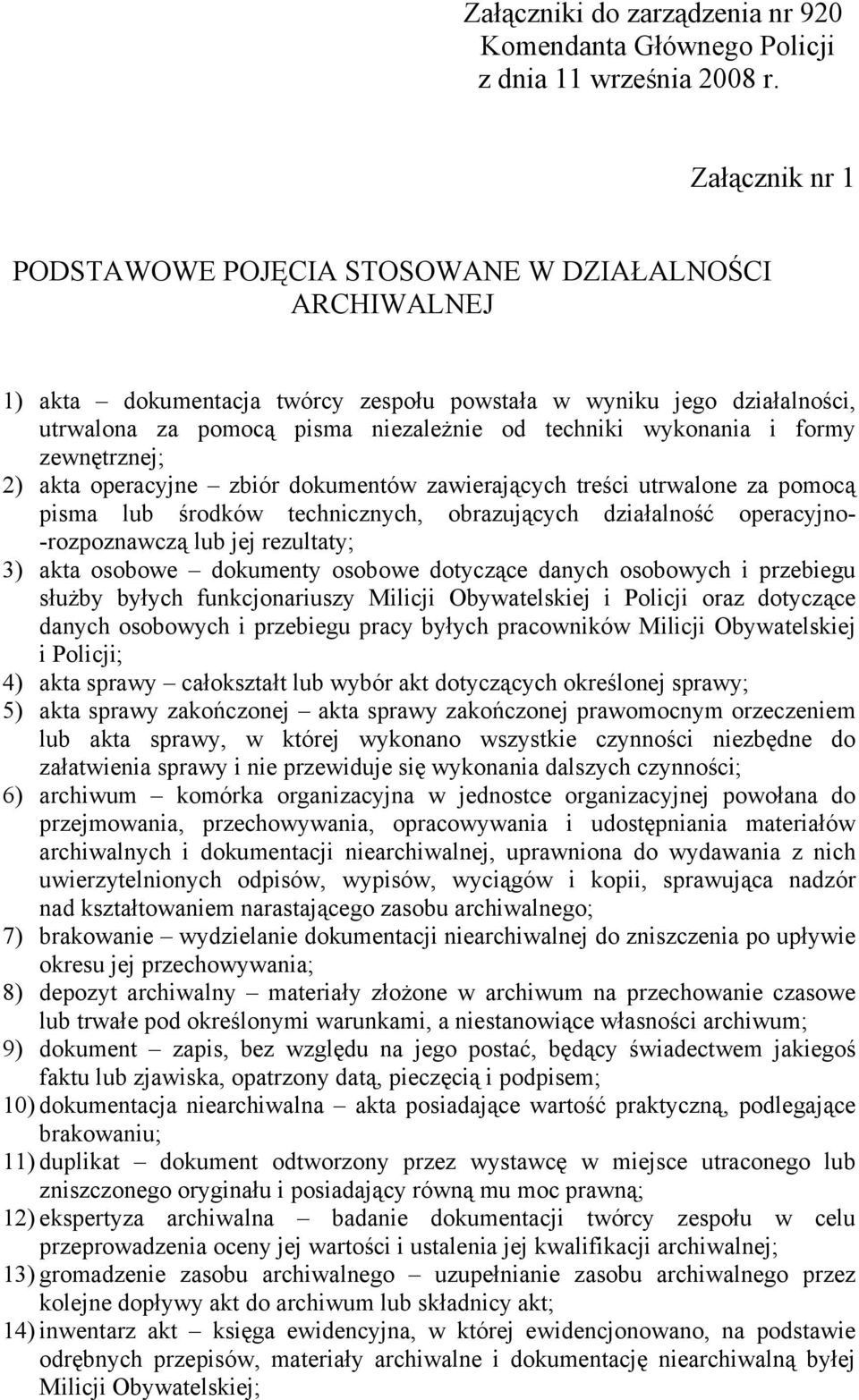 wykonania i formy zewnętrznej; 2) akta operacyjne zbiór dokumentów zawierających treści utrwalone za pomocą pisma lub środków technicznych, obrazujących działalność operacyjno- -rozpoznawczą lub jej