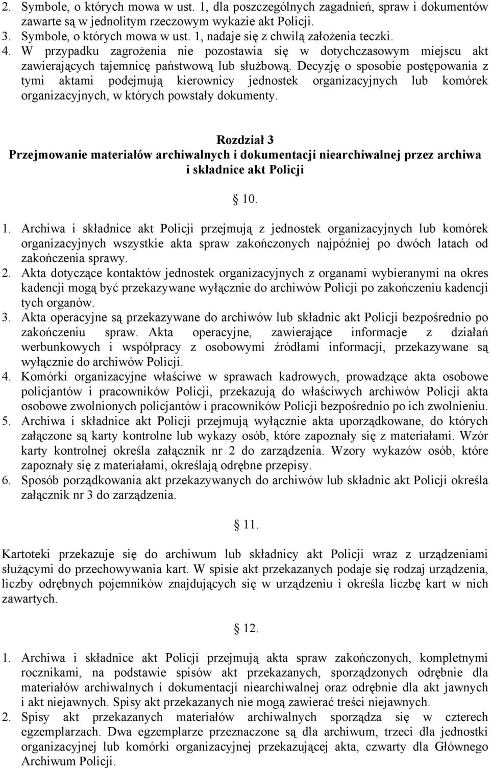 Decyzję o sposobie postępowania z tymi aktami podejmują kierownicy jednostek organizacyjnych lub komórek organizacyjnych, w których powstały dokumenty.