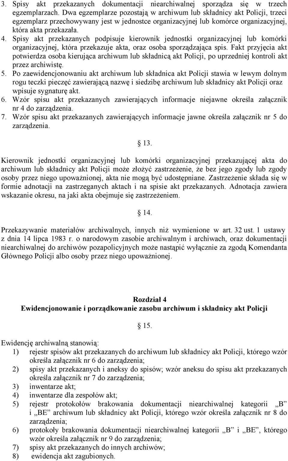 Spisy akt przekazanych podpisuje kierownik jednostki organizacyjnej lub komórki organizacyjnej, która przekazuje akta, oraz osoba sporządzająca spis.