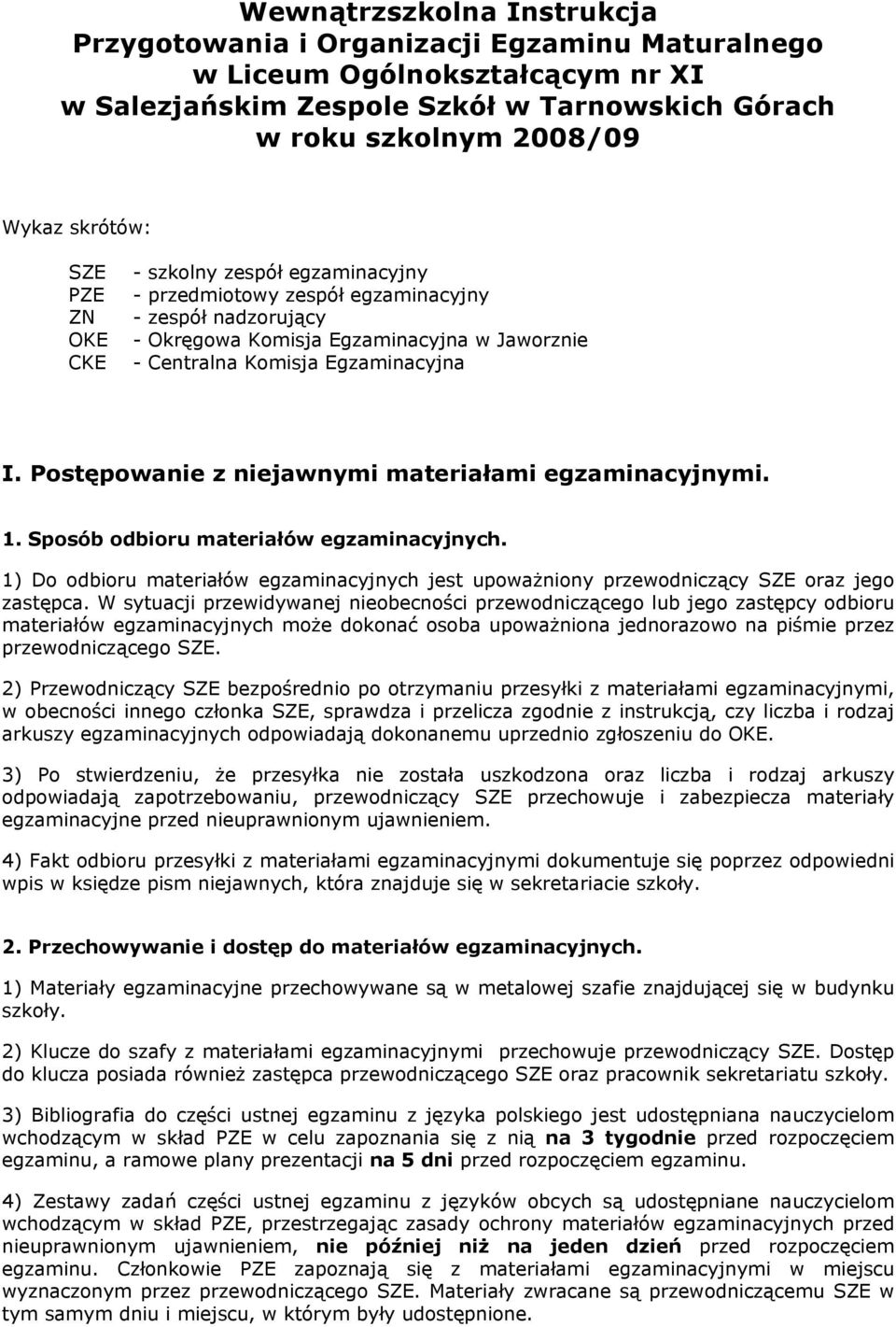 Postępowanie z niejawnymi materiałami egzaminacyjnymi. 1. Sposób odbioru materiałów egzaminacyjnych. 1) Do odbioru materiałów egzaminacyjnych jest upoważniony przewodniczący oraz jego zastępca.