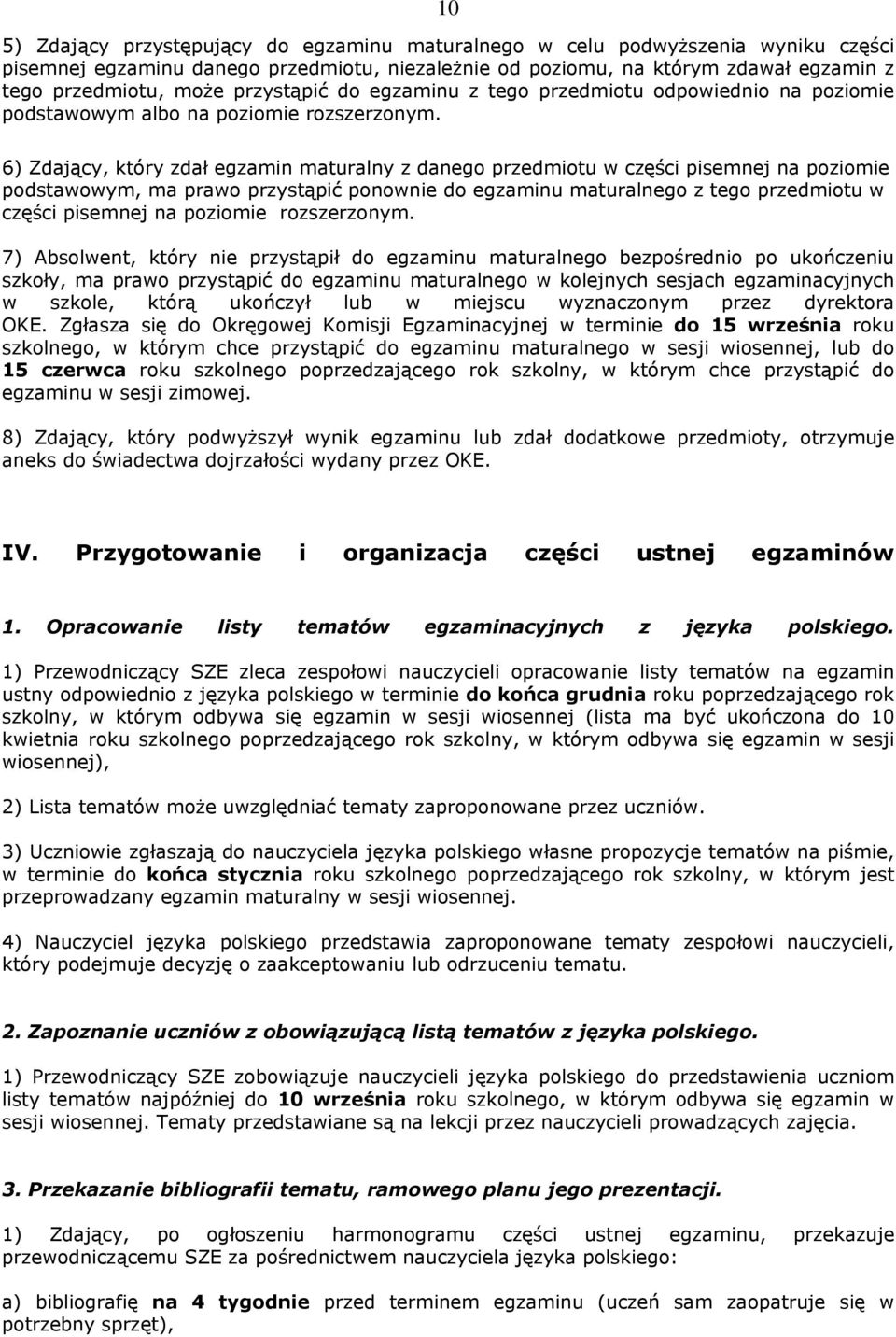 6) Zdający, który zdał egzamin maturalny z danego przedmiotu w części pisemnej na poziomie podstawowym, ma prawo przystąpić ponownie do egzaminu maturalnego z tego przedmiotu w części pisemnej na