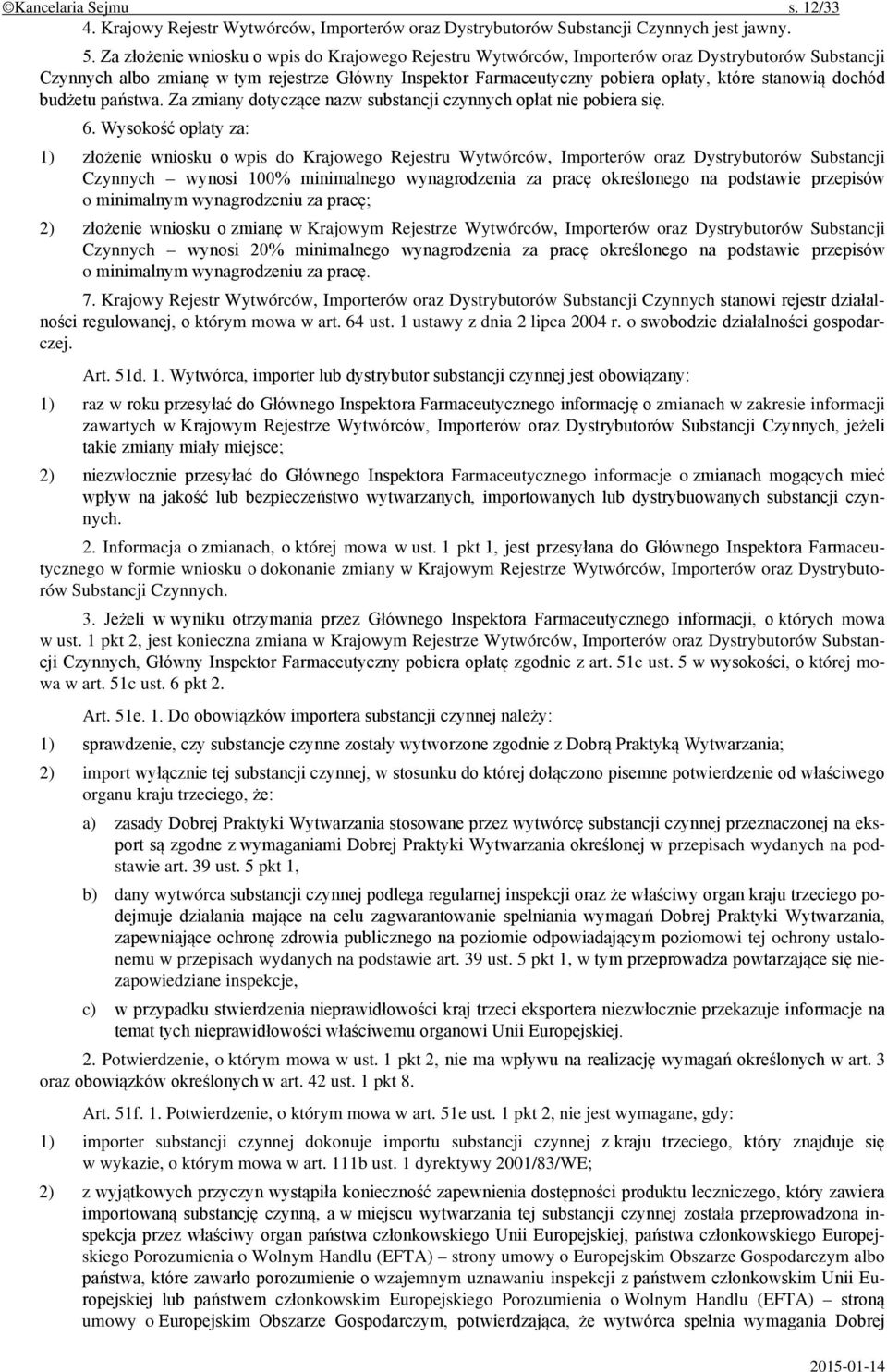 stanowią dochód budżetu państwa. Za zmiany dotyczące nazw substancji czynnych opłat nie pobiera się. 6.