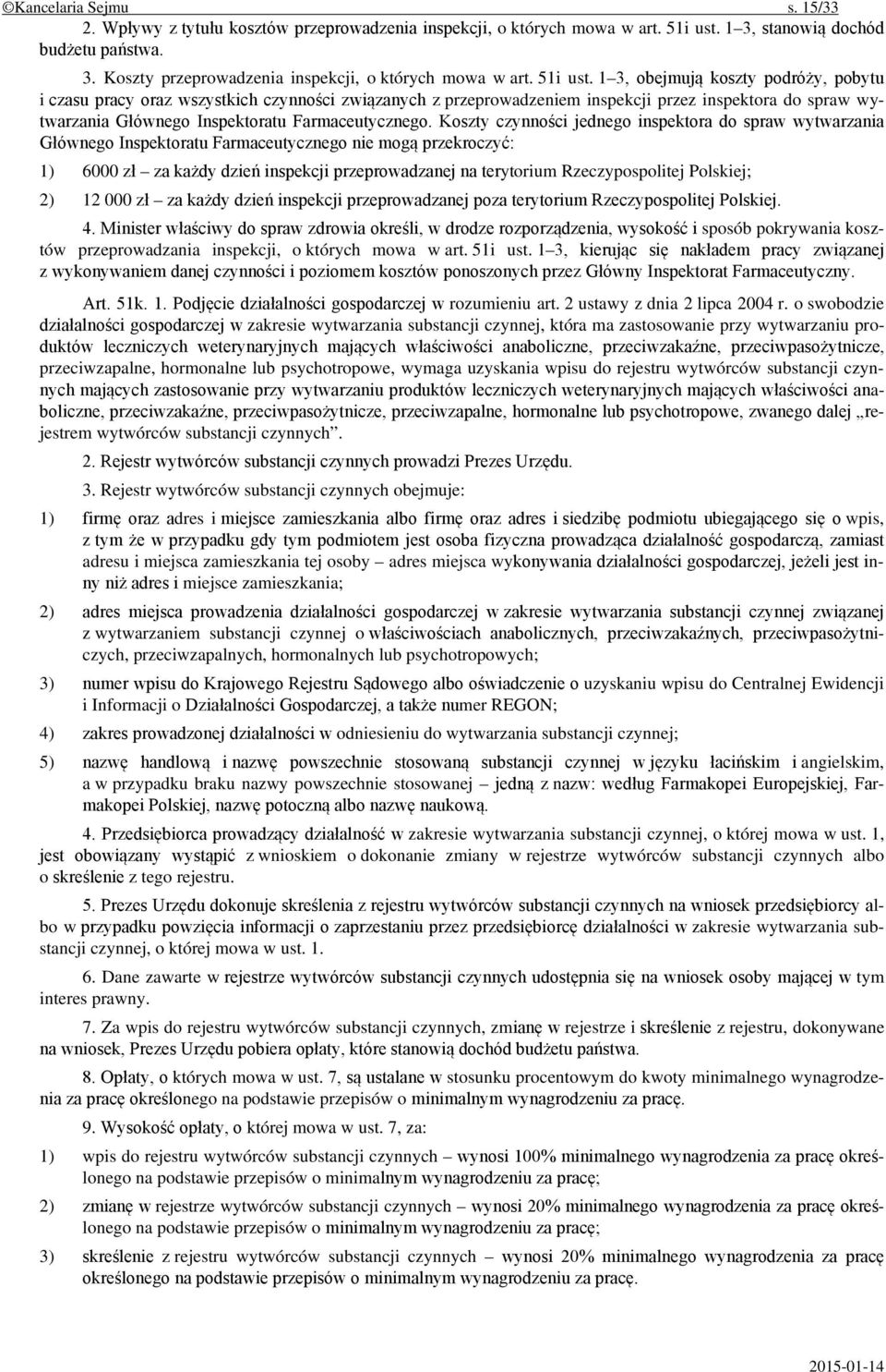 1 3, obejmują koszty podróży, pobytu i czasu pracy oraz wszystkich czynności związanych z przeprowadzeniem inspekcji przez inspektora do spraw wytwarzania Głównego Inspektoratu Farmaceutycznego.