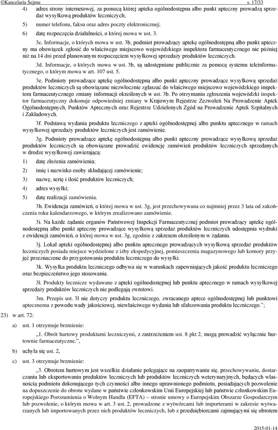 3b, podmiot prowadzący aptekę ogólnodostępną albo punkt apteczny ma obowiązek zgłosić do właściwego miejscowo wojewódzkiego inspektora farmaceutycznego nie później niż na 14 dni przed planowanym