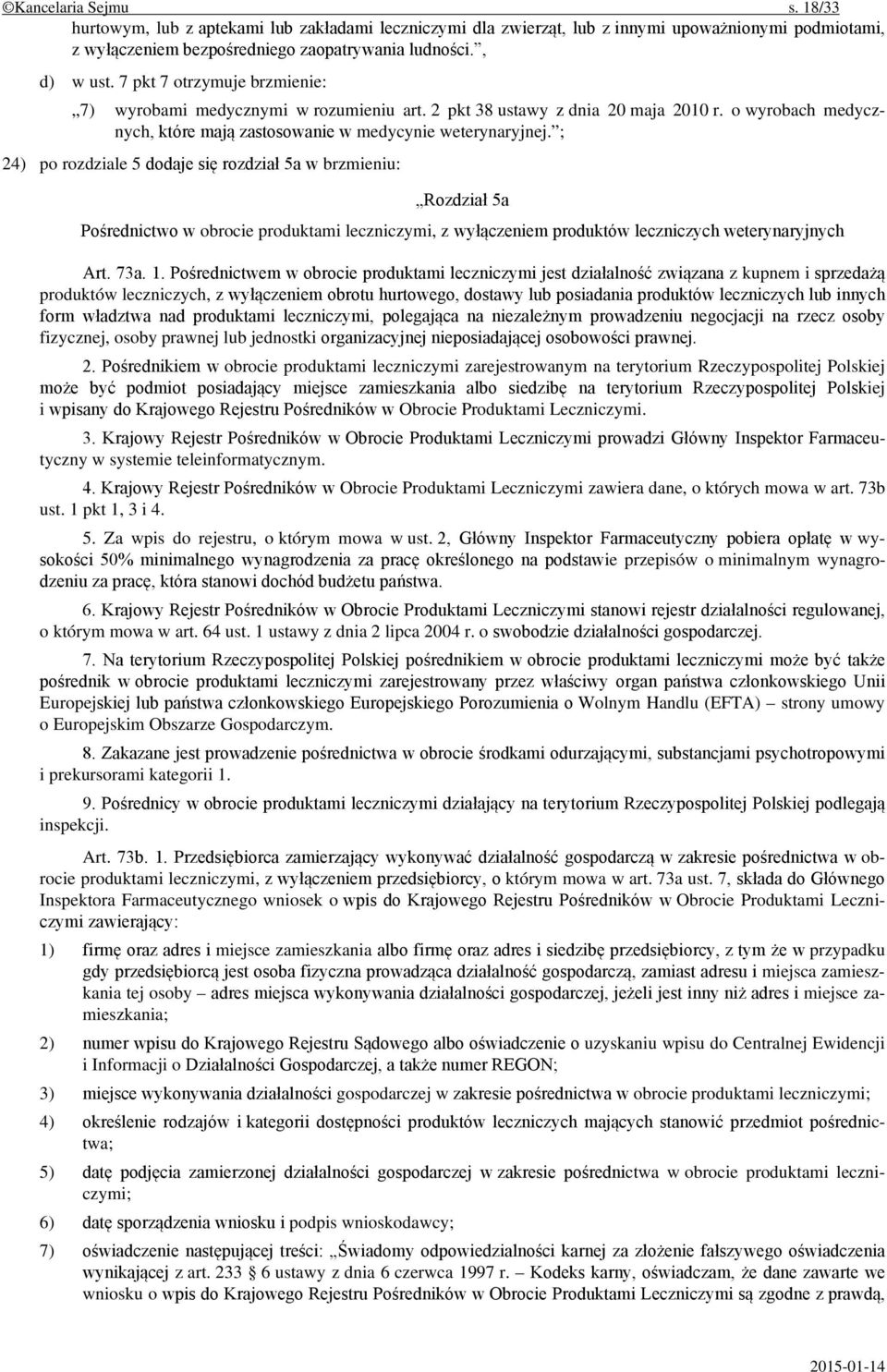 ; 24) po rozdziale 5 dodaje się rozdział 5a w brzmieniu: Rozdział 5a Pośrednictwo w obrocie produktami leczniczymi, z wyłączeniem produktów leczniczych weterynaryjnych Art. 73a. 1.