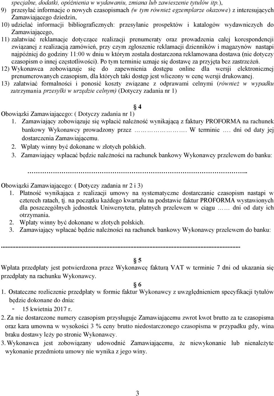 katalogów wydawniczych do Zamawiającego, 11) załatwiać reklamacje dotyczące realizacji prenumeraty oraz prowadzenia całej korespondencji związanej z realizacją zamówień, przy czym zgłoszenie