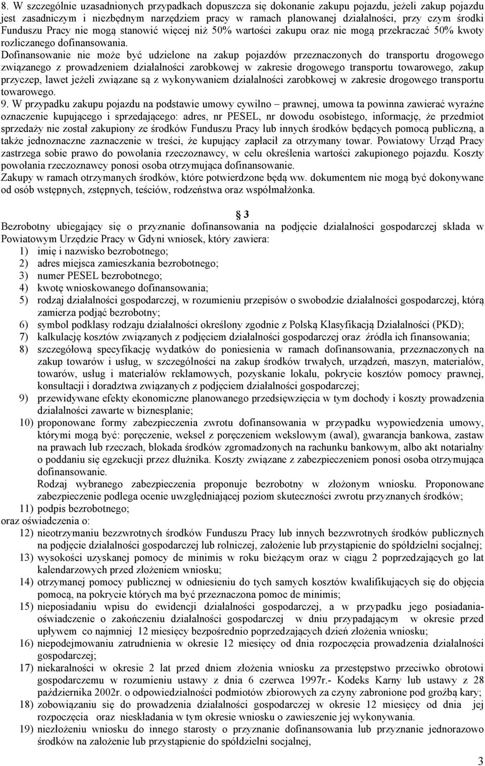 Dofinansowanie nie może być udzielone na zakup pojazdów przeznaczonych do transportu drogowego związanego z prowadzeniem działalności zarobkowej w zakresie drogowego transportu towarowego, zakup