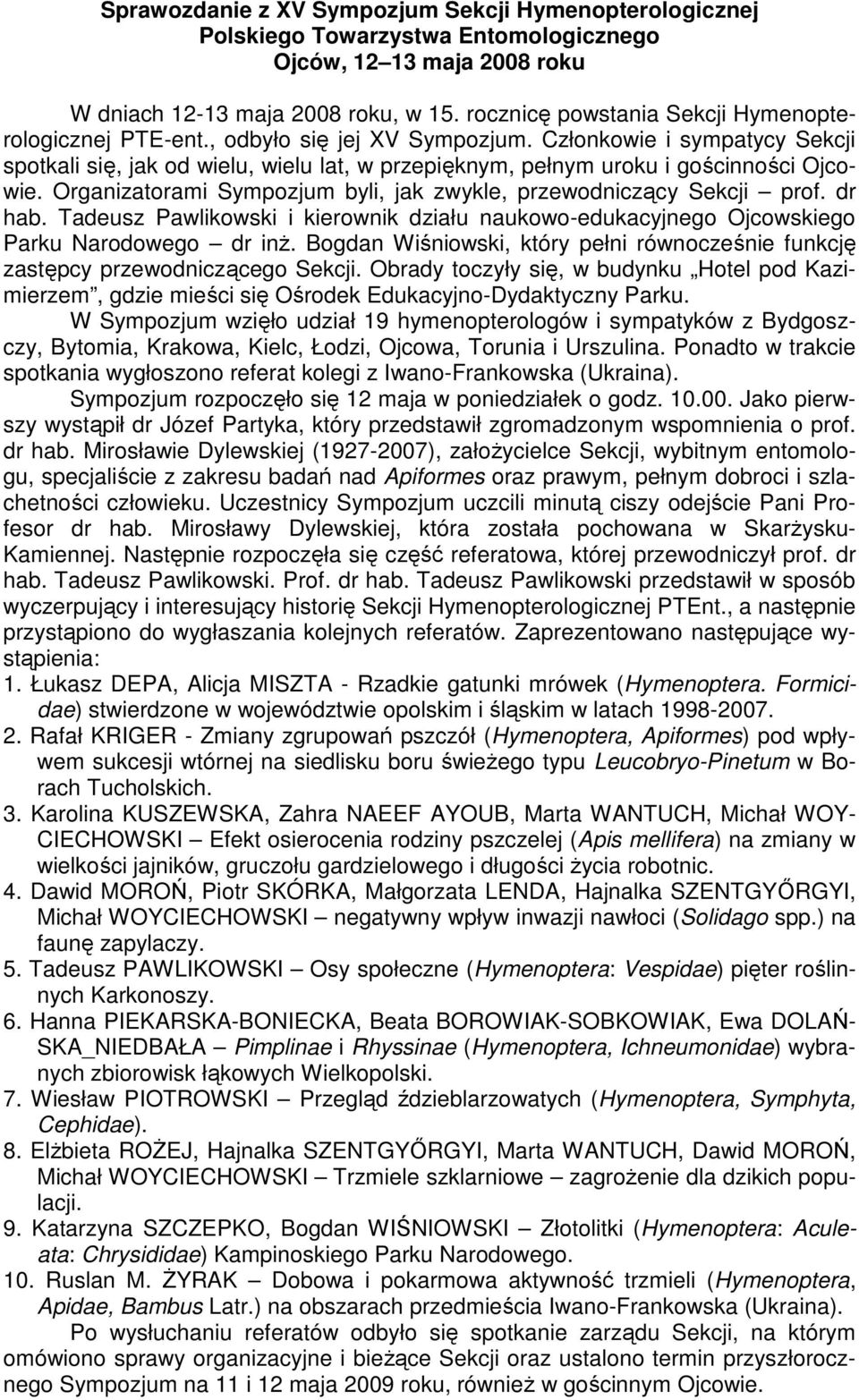 Członkowie i sympatycy Sekcji spotkali się, jak od wielu, wielu lat, w przepięknym, pełnym uroku i gościnności Ojcowie. Organizatorami Sympozjum byli, jak zwykle, przewodniczący Sekcji prof. dr hab.