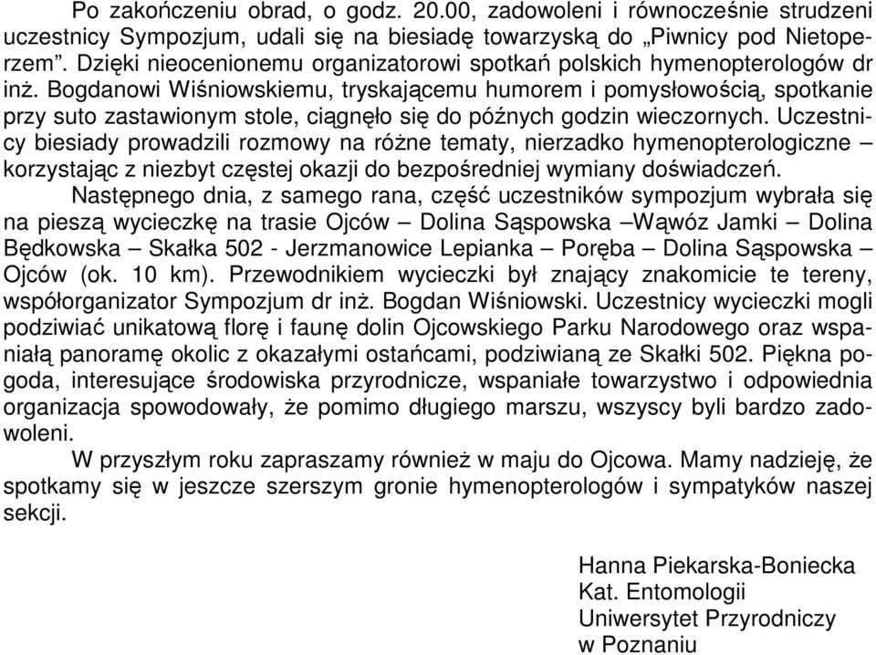 Bogdanowi Wiśniowskiemu, tryskającemu humorem i pomysłowością, spotkanie przy suto zastawionym stole, ciągnęło się do późnych godzin wieczornych.