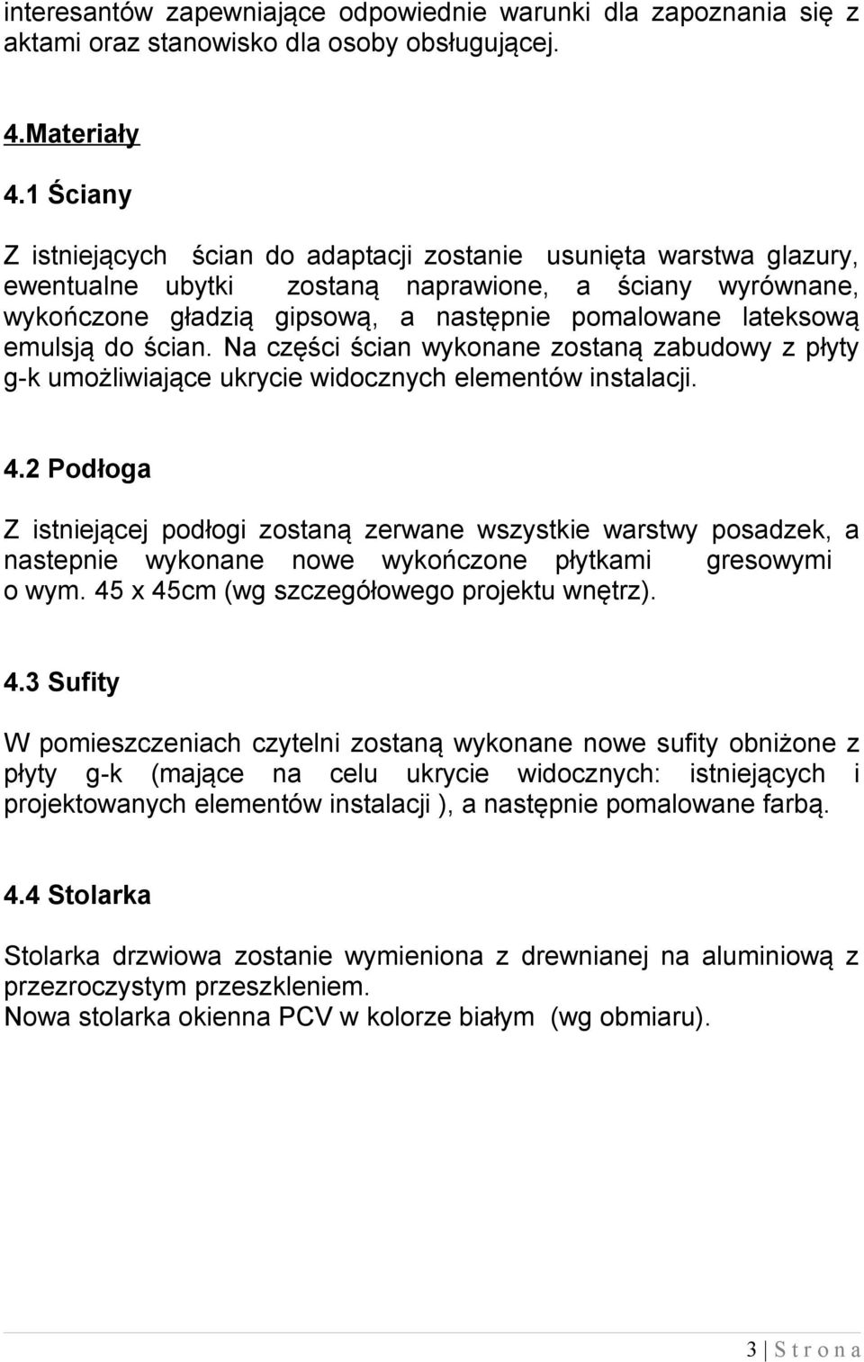 emulsją do ścian. Na części ścian wykonane zostaną zabudowy z płyty g-k umożliwiające ukrycie widocznych elementów instalacji. 4.