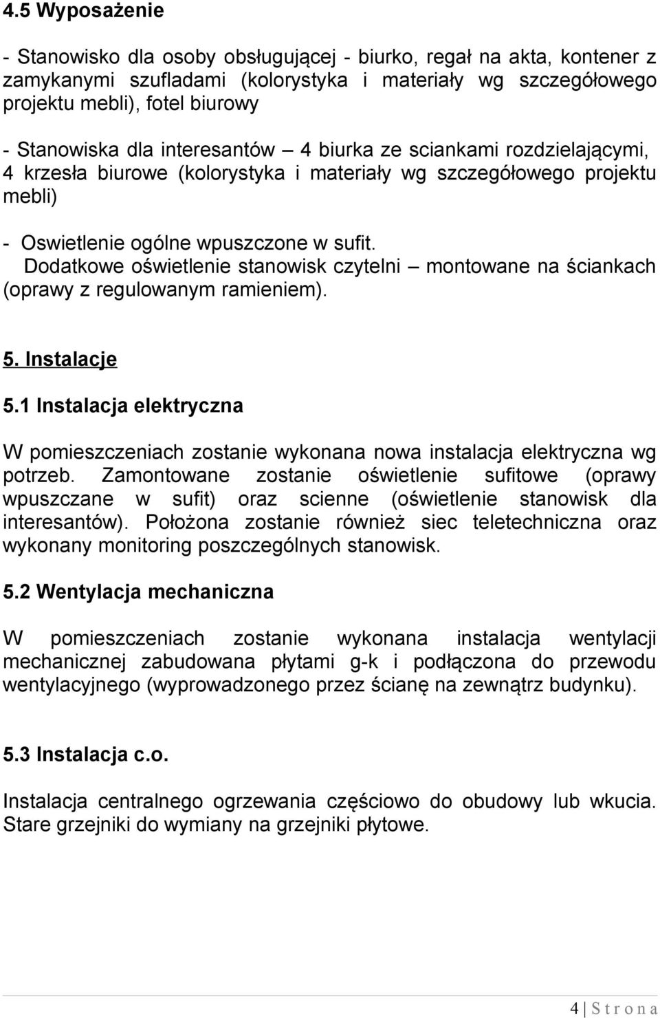 Dodatkowe oświetlenie stanowisk czytelni montowane na ściankach (oprawy z regulowanym ramieniem). 5. Instalacje 5.