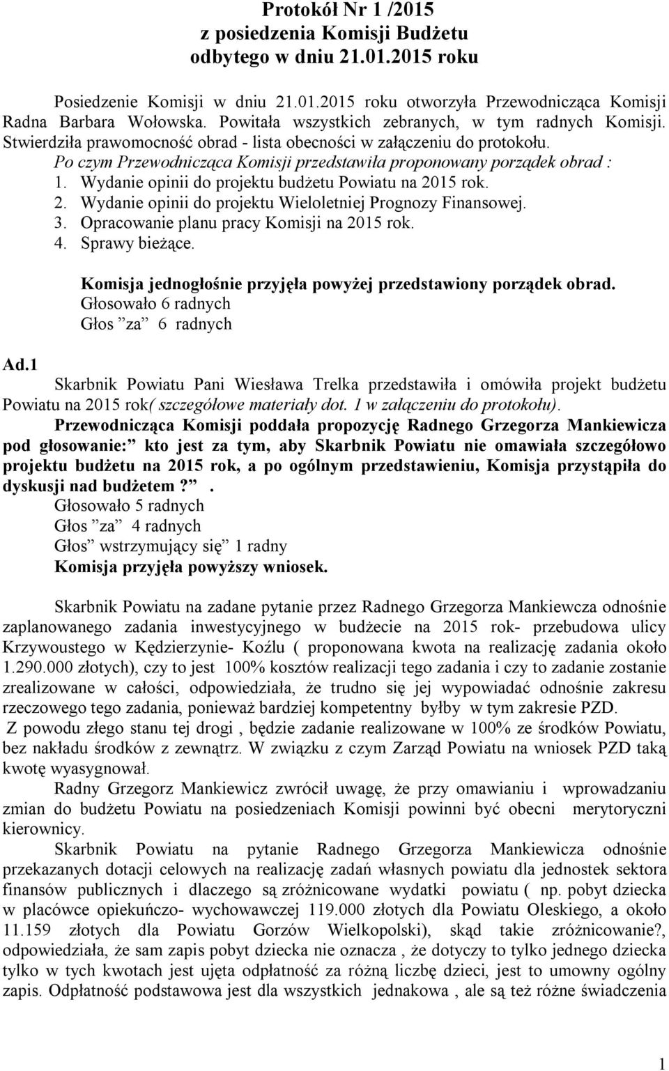 Po czym Przewodnicząca Komisji przedstawiła proponowany porządek obrad : 1. Wydanie opinii do projektu budżetu Powiatu na 2015 rok. 2. Wydanie opinii do projektu Wieloletniej Prognozy Finansowej. 3.
