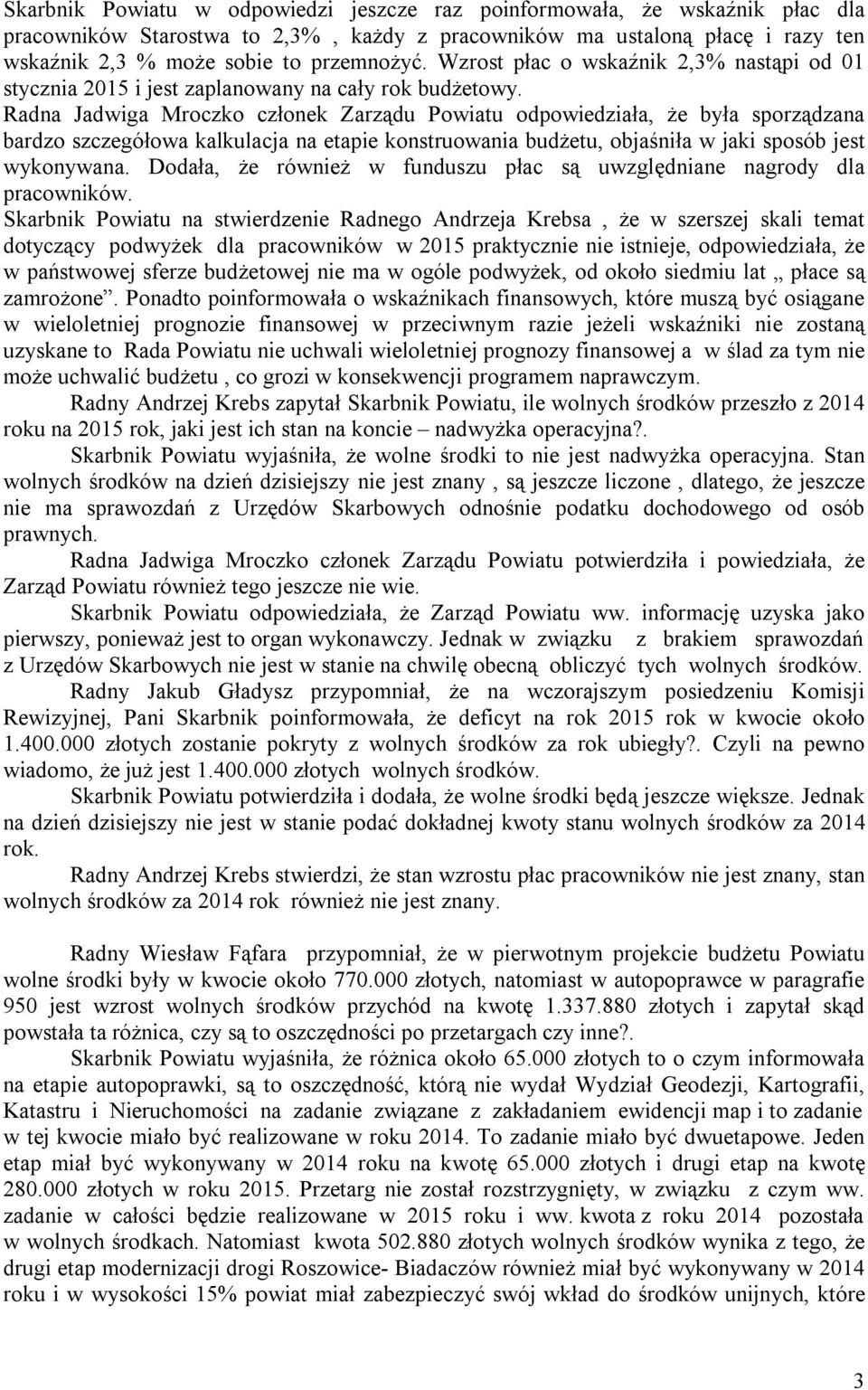Radna Jadwiga Mroczko członek Zarządu Powiatu odpowiedziała, że była sporządzana bardzo szczegółowa kalkulacja na etapie konstruowania budżetu, objaśniła w jaki sposób jest wykonywana.