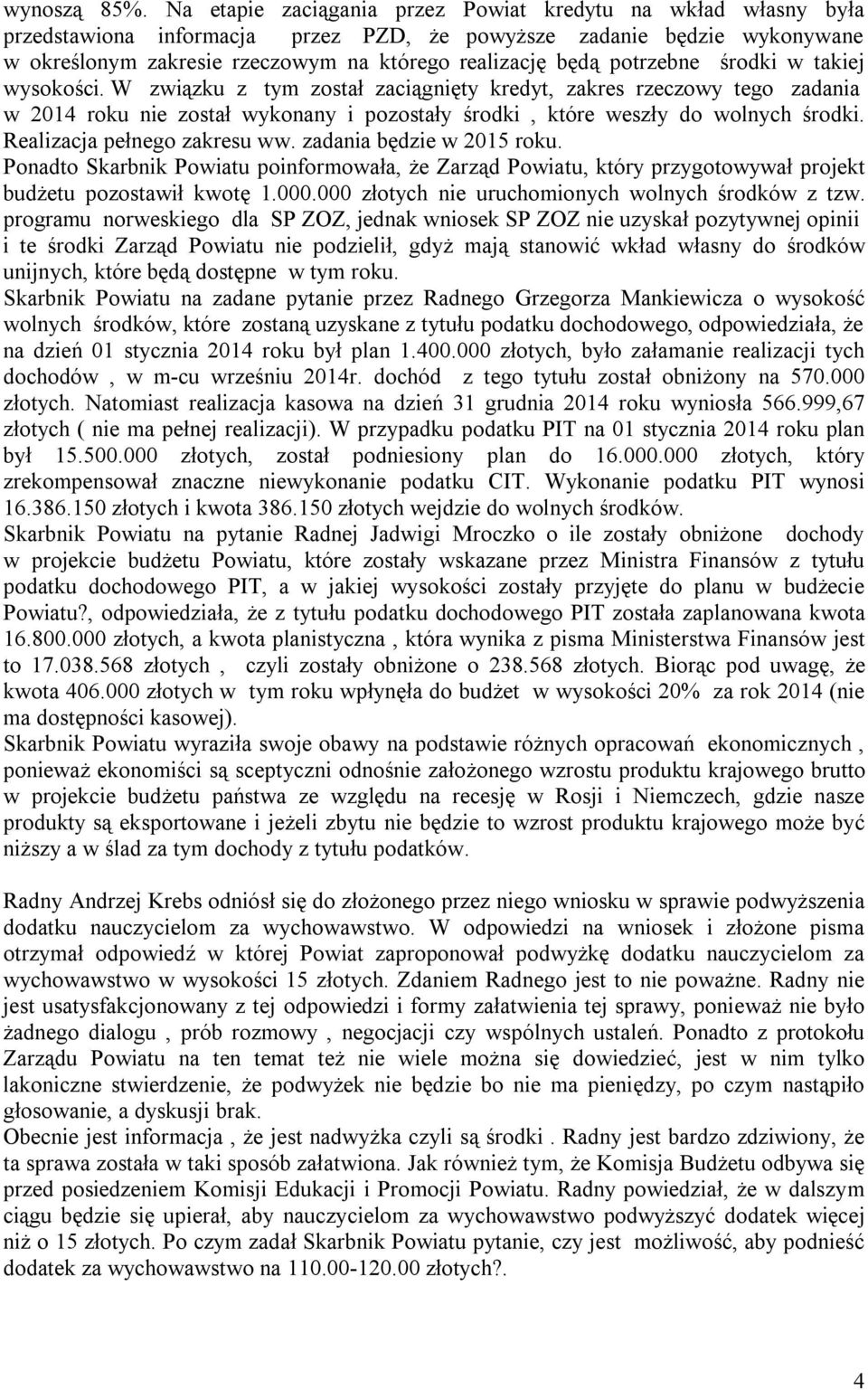 potrzebne środki w takiej wysokości. W związku z tym został zaciągnięty kredyt, zakres rzeczowy tego zadania w 2014 roku nie został wykonany i pozostały środki, które weszły do wolnych środki.