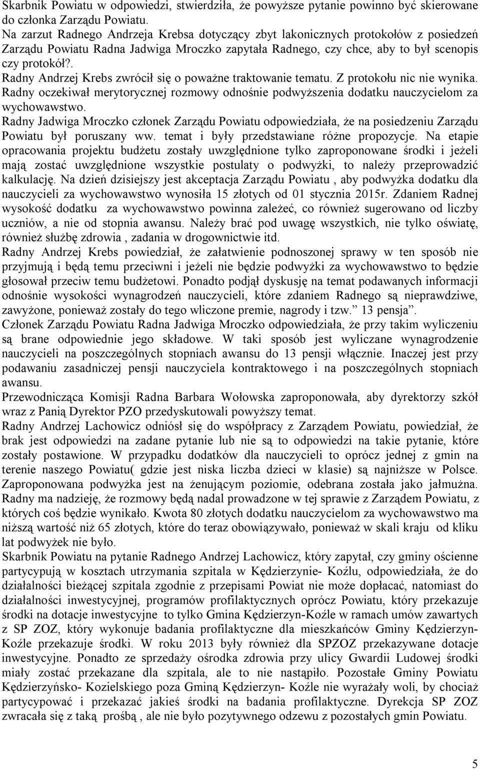 . Radny Andrzej Krebs zwrócił się o poważne traktowanie tematu. Z protokołu nic nie wynika. Radny oczekiwał merytorycznej rozmowy odnośnie podwyższenia dodatku nauczycielom za wychowawstwo.