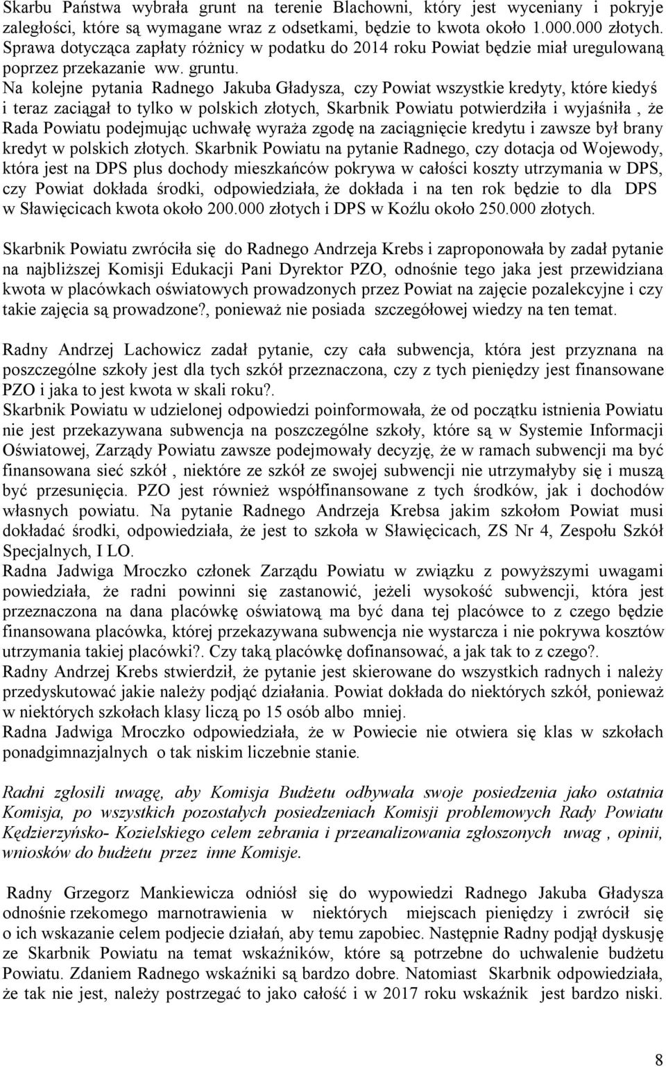 Na kolejne pytania Radnego Jakuba Gładysza, czy Powiat wszystkie kredyty, które kiedyś i teraz zaciągał to tylko w polskich złotych, Skarbnik Powiatu potwierdziła i wyjaśniła, że Rada Powiatu