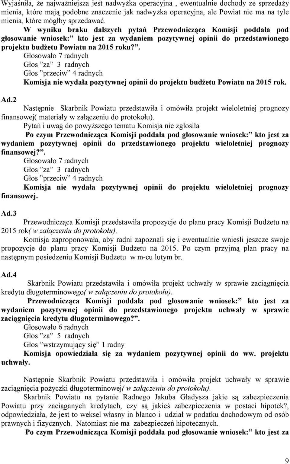 . Głosowało 7 radnych Głos za 3 radnych Głos przeciw 4 radnych Komisja nie wydała pozytywnej opinii do projektu budżetu Powiatu na 2015 rok. Ad.