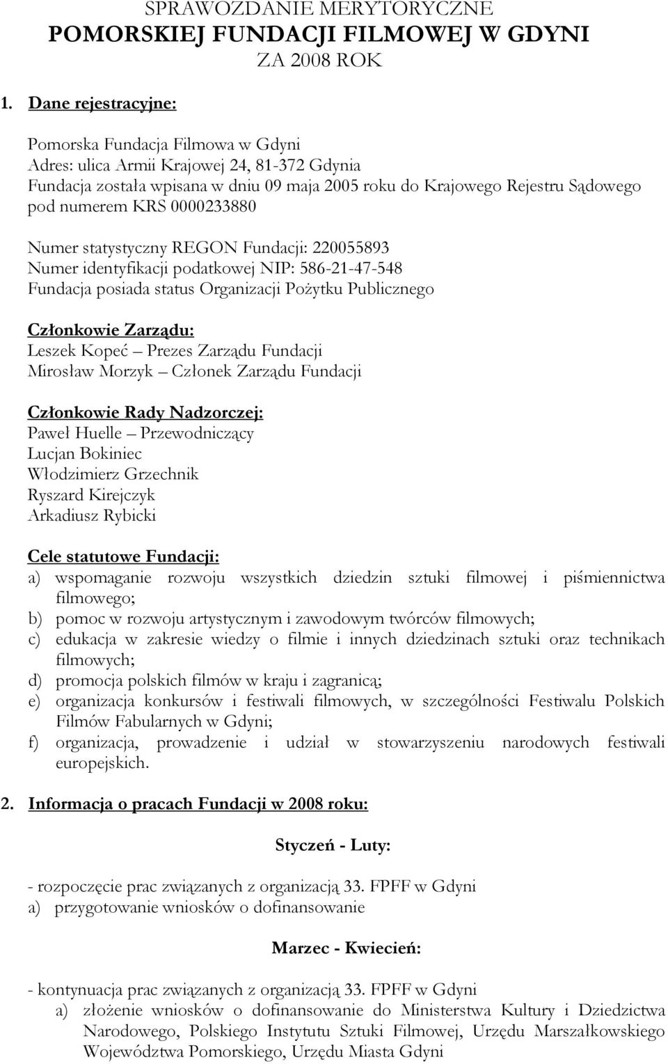 0000233880 Numer statystyczny REGON Fundacji: 220055893 Numer identyfikacji podatkowej NIP: 586-21-47-548 Fundacja posiada status Organizacji Pożytku Publicznego Członkowie Zarządu: Leszek Kopeć