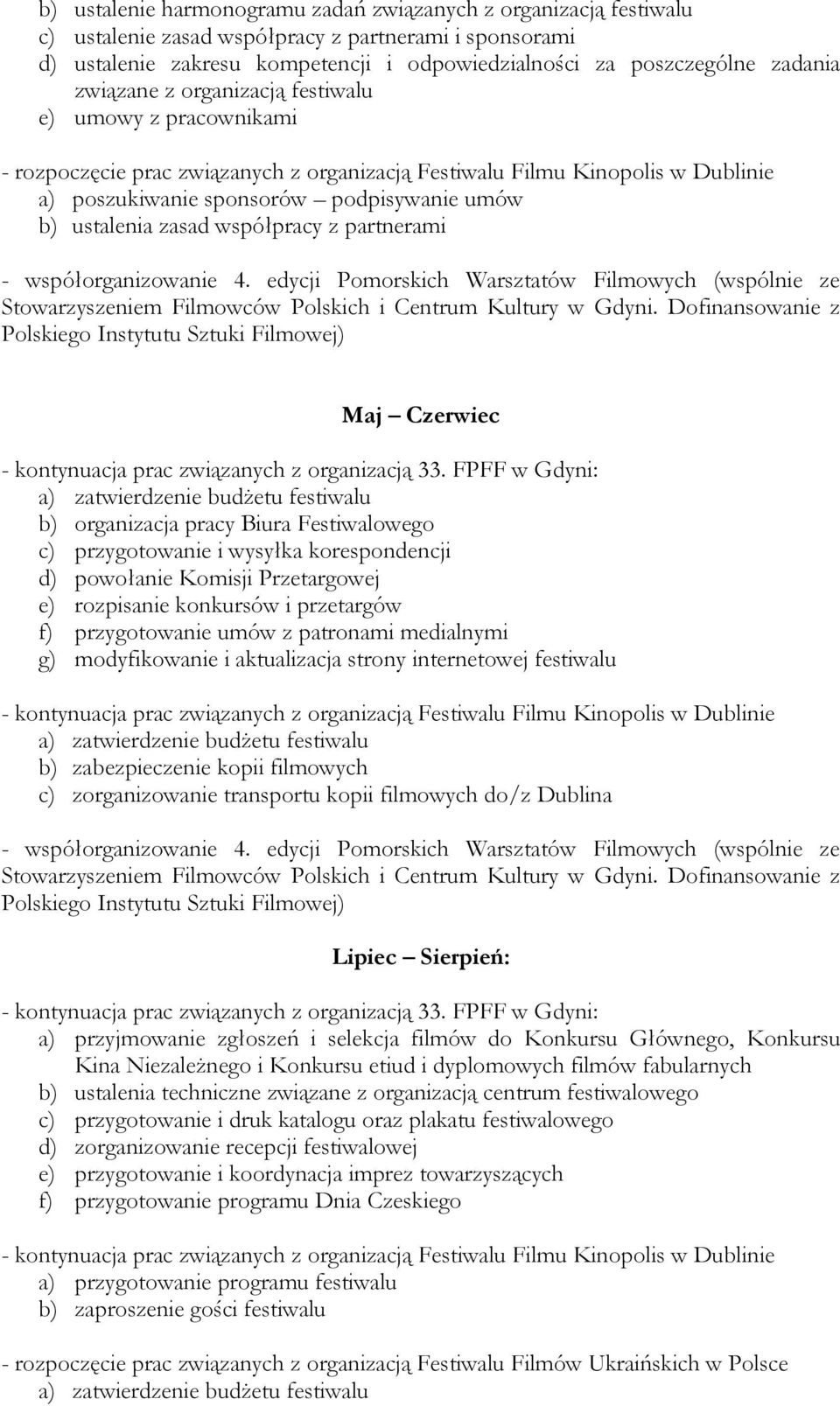 zasad współpracy z partnerami - współorganizowanie 4. edycji Pomorskich Warsztatów Filmowych (wspólnie ze Maj Czerwiec - kontynuacja prac związanych z organizacją 33.