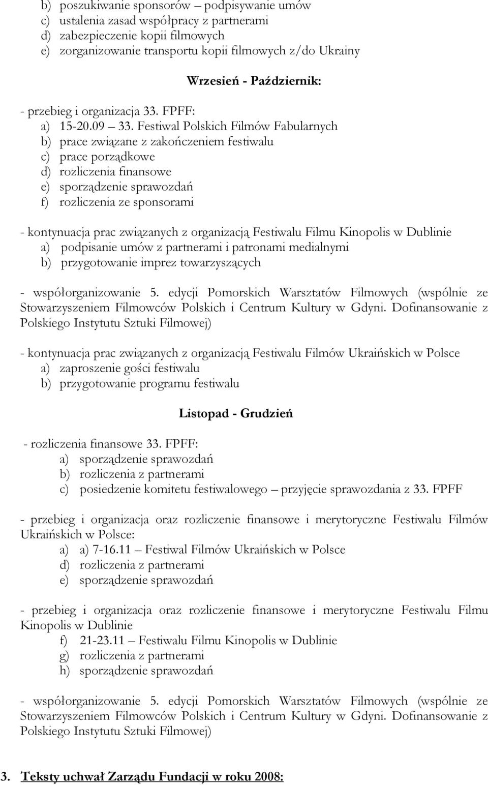 Festiwal Polskich Filmów Fabularnych b) prace związane z zakończeniem festiwalu c) prace porządkowe d) rozliczenia finansowe e) sporządzenie sprawozdań f) rozliczenia ze sponsorami a) podpisanie umów