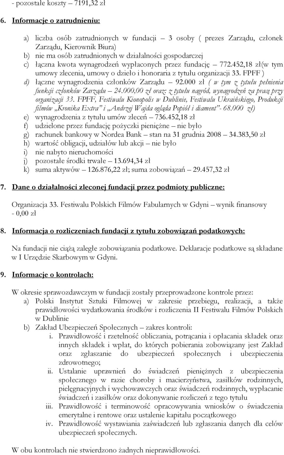 wynagrodzeń wypłaconych przez fundację 772.452,18 zł(w tym umowy zlecenia, umowy o dzieło i honoraria z tytułu organizacji 33. FPFF ) d) łączne wynagrodzenia członków Zarządu 92.