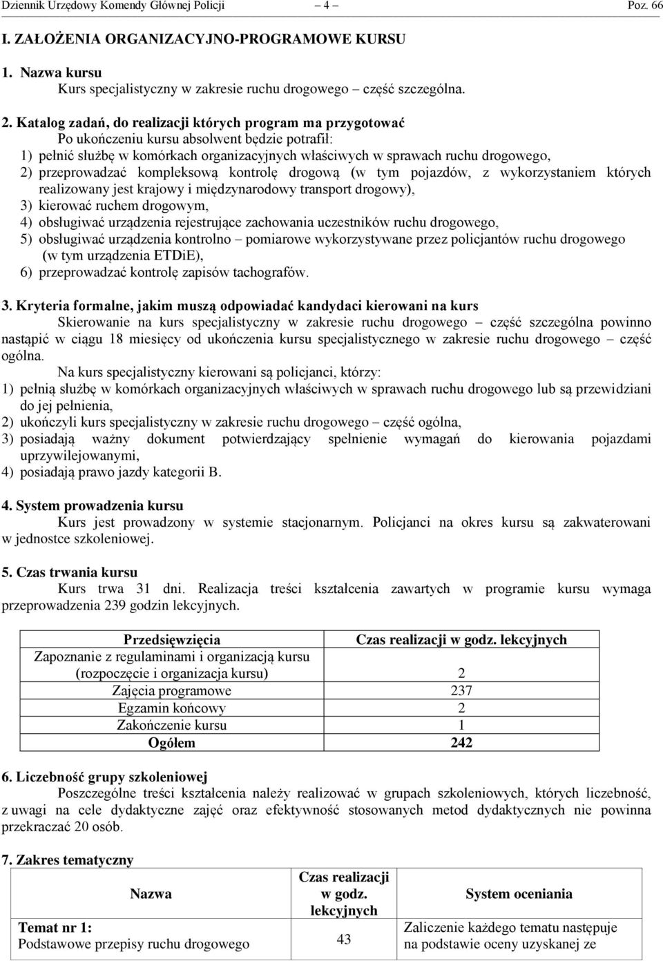 przeprowadzać kompleksową kontrolę drogową (w tym pojazdów, z wykorzystaniem których realizowany jest krajowy i międzynarodowy transport drogowy), 3) kierować ruchem drogowym, 4) obsługiwać