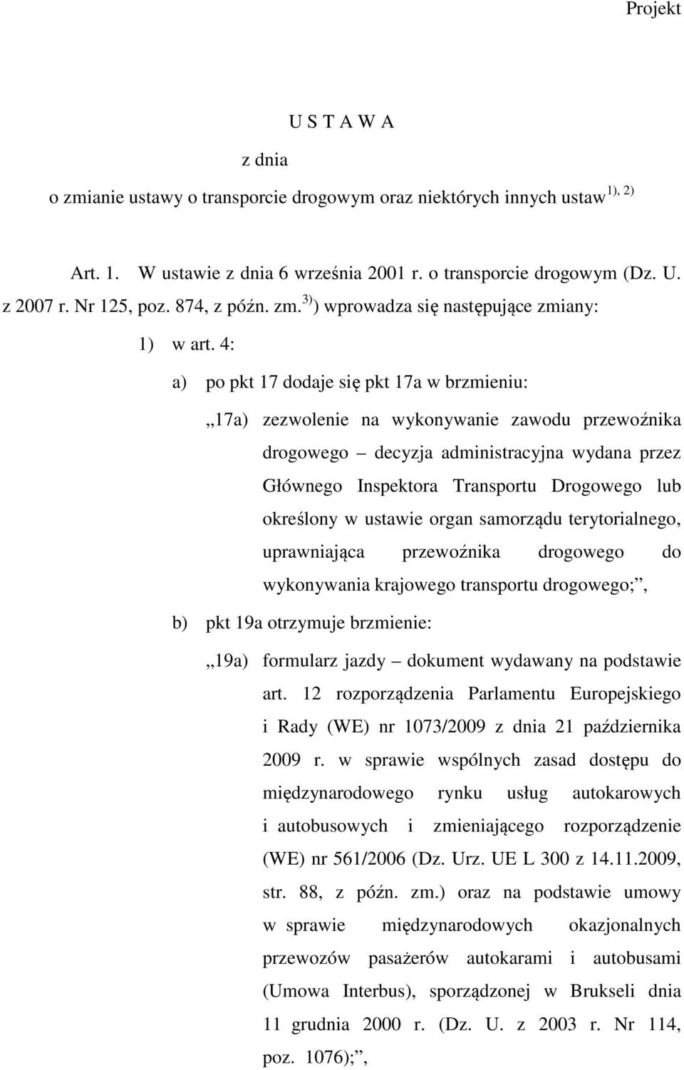 4: a) po pkt 17 dodaje się pkt 17a w brzmieniu: 17a) zezwolenie na wykonywanie zawodu przewoźnika drogowego decyzja administracyjna wydana przez Głównego Inspektora Transportu Drogowego lub określony